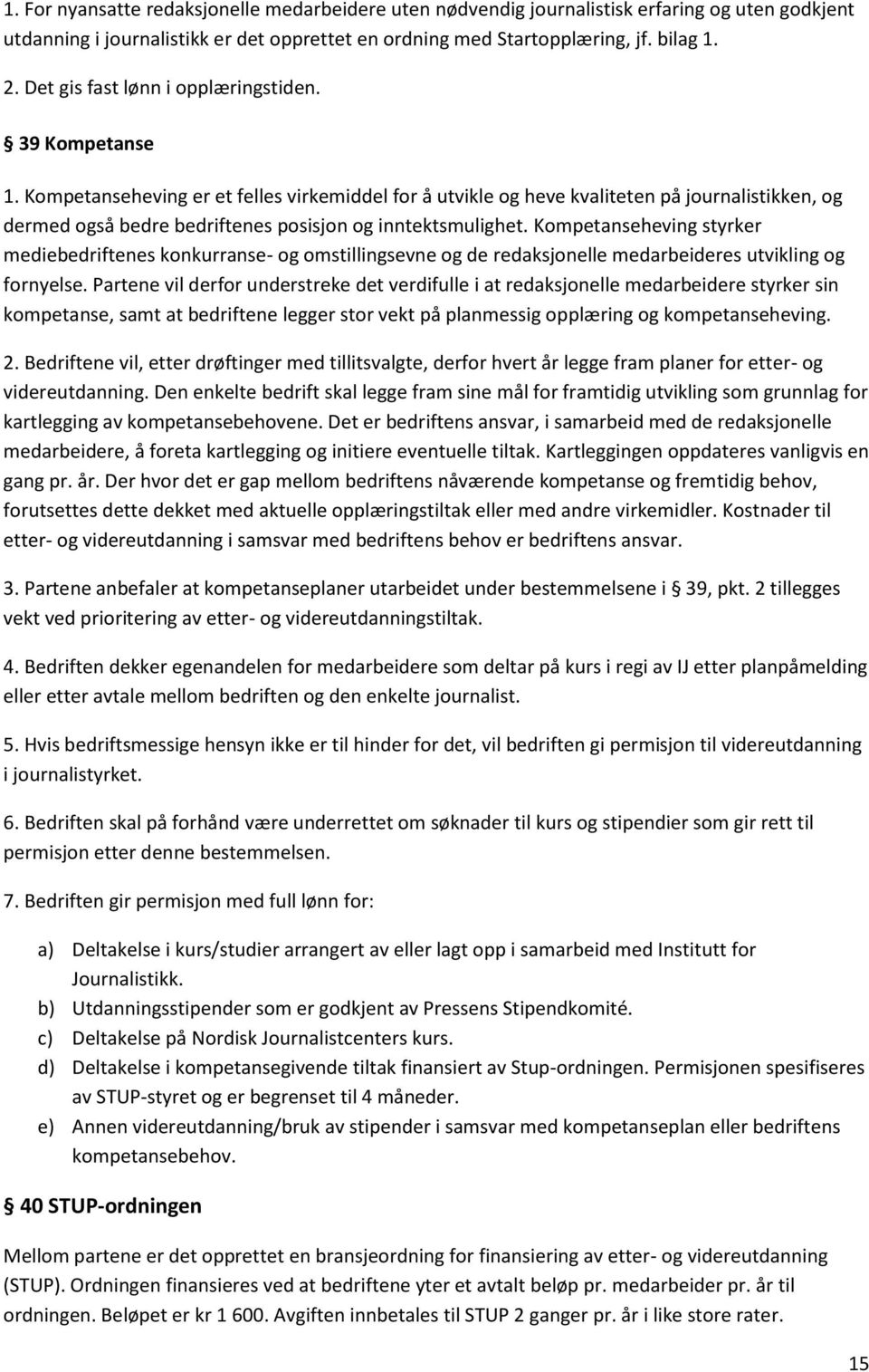 Kompetanseheving er et felles virkemiddel for å utvikle og heve kvaliteten på journalistikken, og dermed også bedre bedriftenes posisjon og inntektsmulighet.