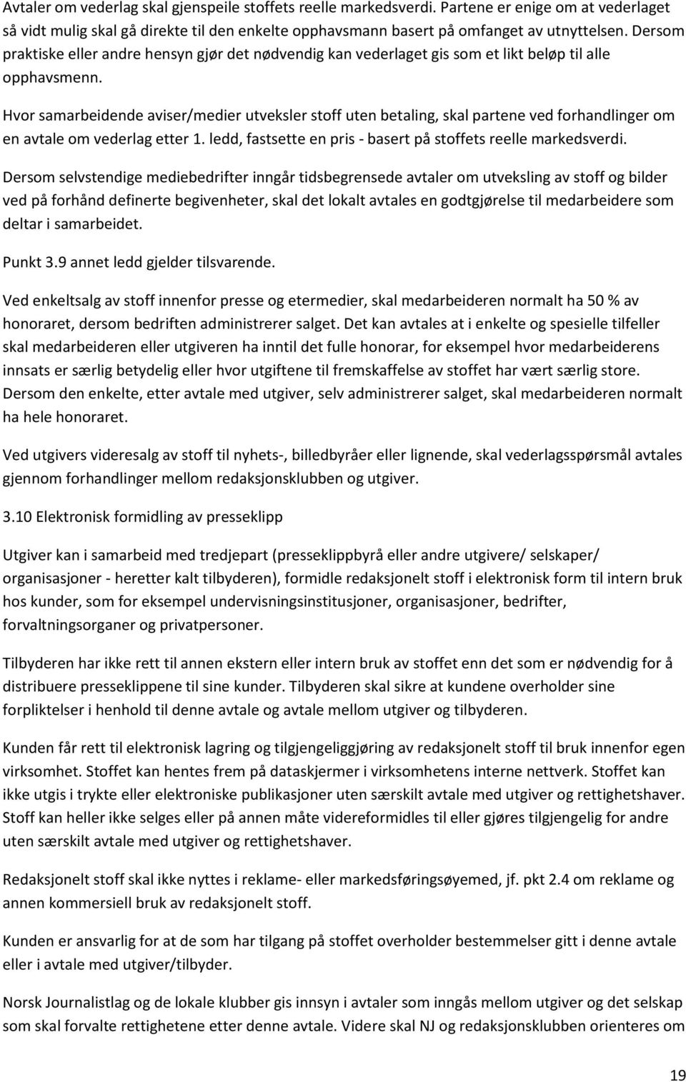 Hvor samarbeidende aviser/medier utveksler stoff uten betaling, skal partene ved forhandlinger om en avtale om vederlag etter 1. ledd, fastsette en pris - basert på stoffets reelle markedsverdi.