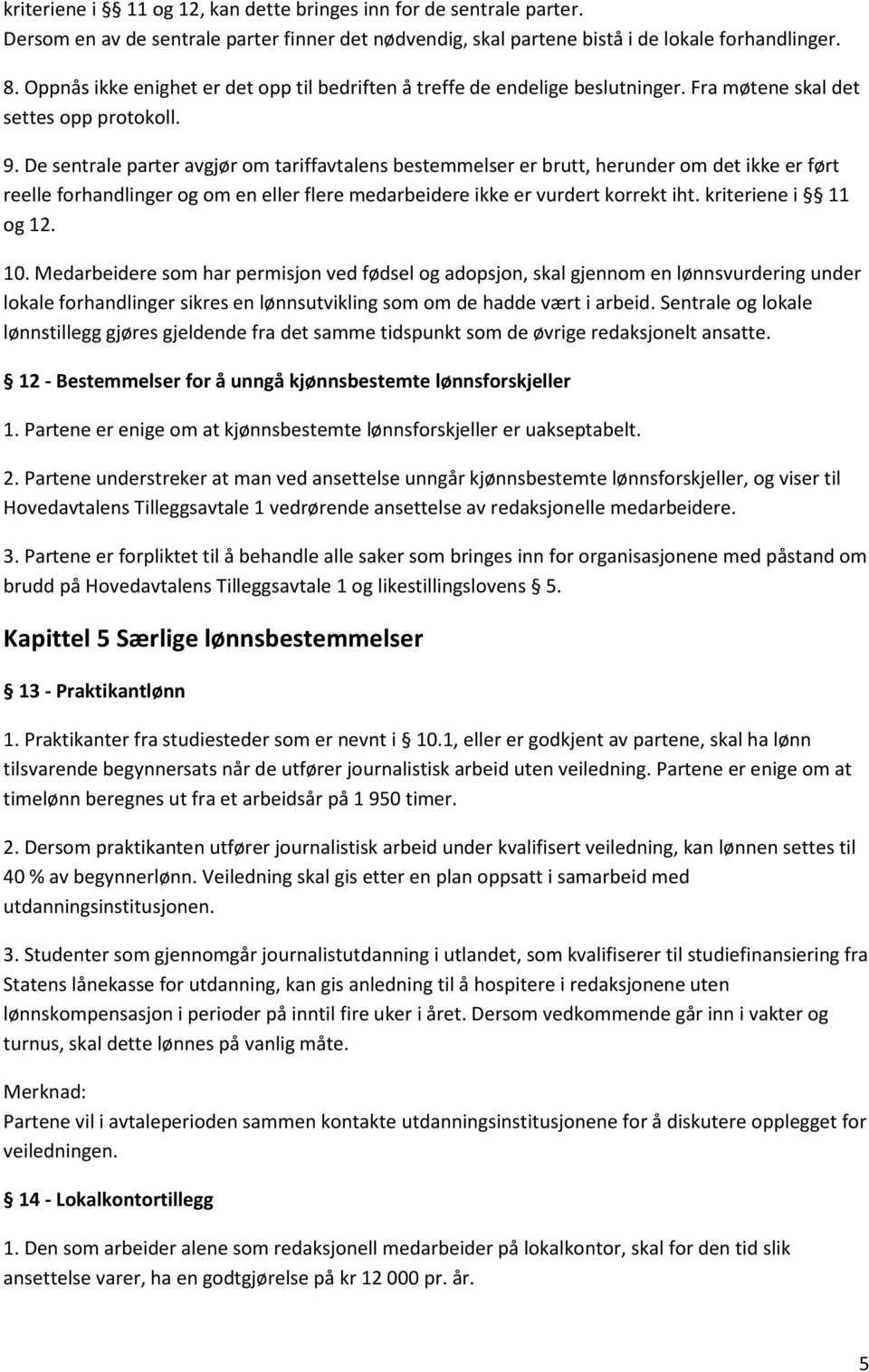 De sentrale parter avgjør om tariffavtalens bestemmelser er brutt, herunder om det ikke er ført reelle forhandlinger og om en eller flere medarbeidere ikke er vurdert korrekt iht.