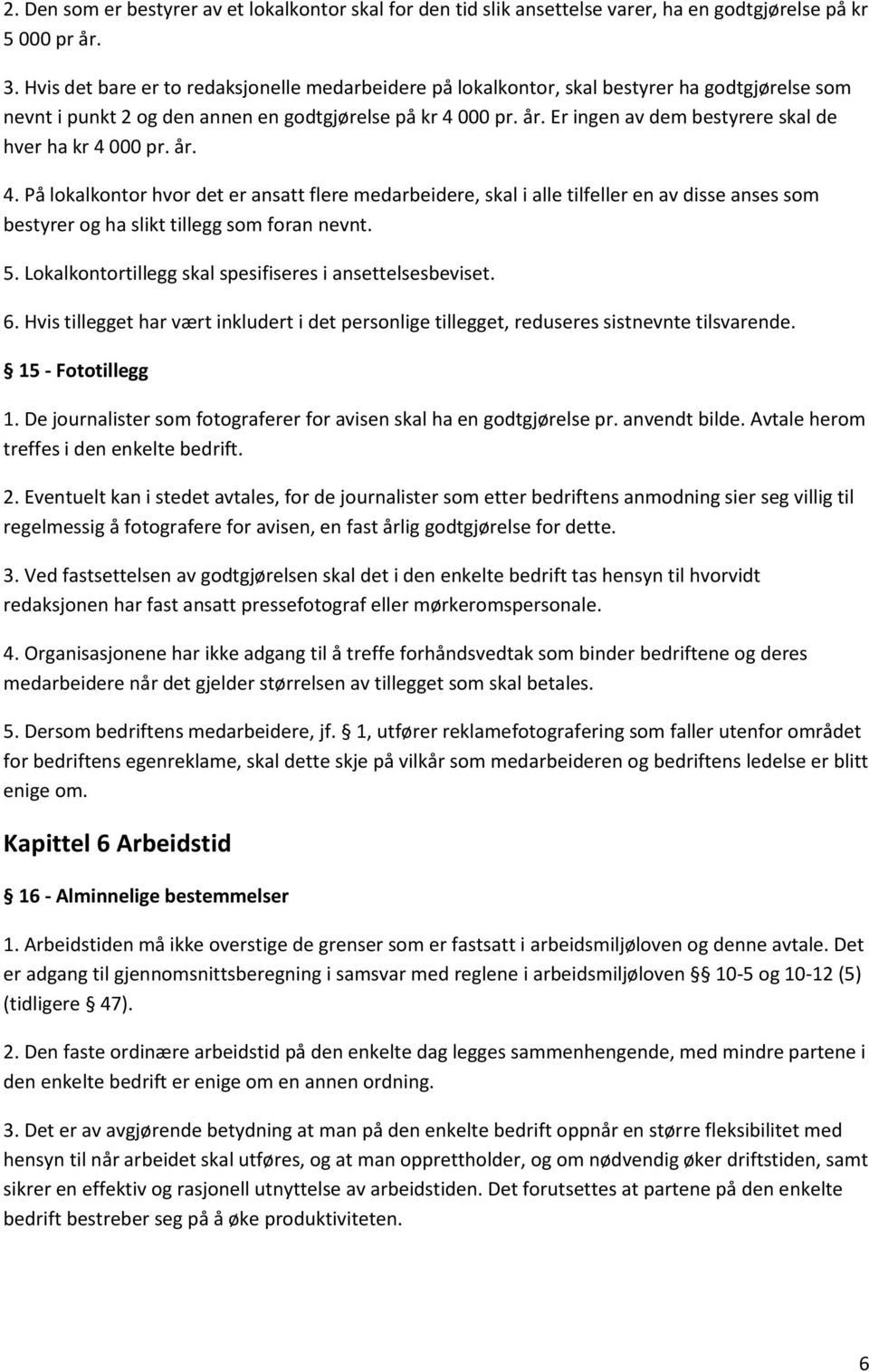 Er ingen av dem bestyrere skal de hver ha kr 4 000 pr. år. 4. På lokalkontor hvor det er ansatt flere medarbeidere, skal i alle tilfeller en av disse anses som bestyrer og ha slikt tillegg som foran nevnt.