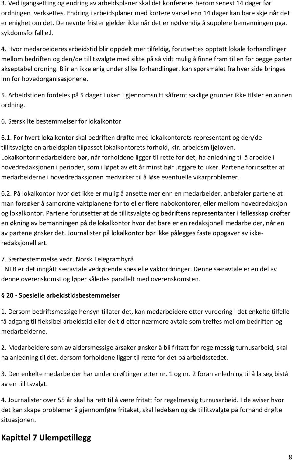 Hvor medarbeideres arbeidstid blir oppdelt mer tilfeldig, forutsettes opptatt lokale forhandlinger mellom bedriften og den/de tillitsvalgte med sikte på så vidt mulig å finne fram til en for begge