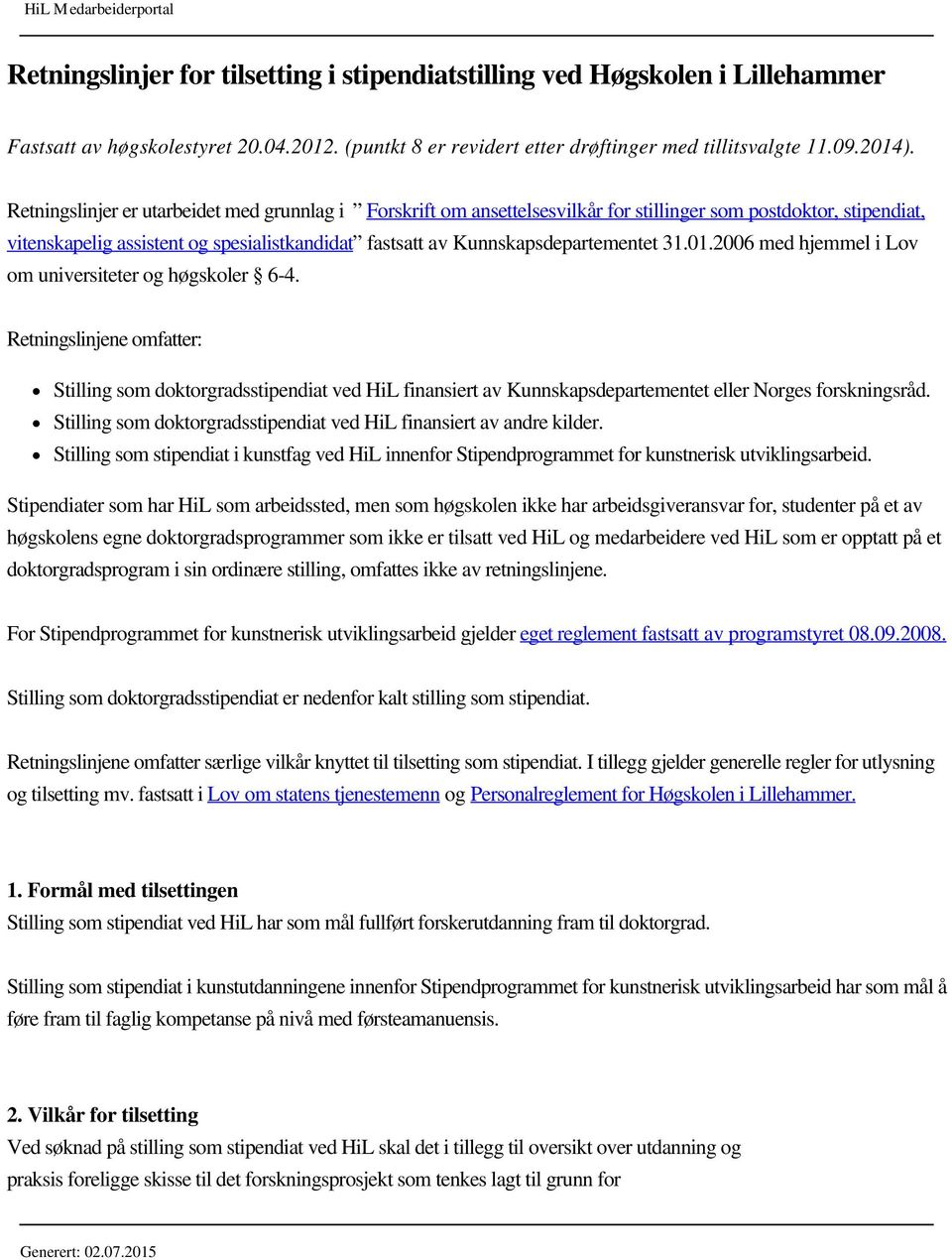 31.01.2006 med hjemmel i Lov om universiteter og høgskoler 6-4. Retningslinjene omfatter: Stilling som doktorgradsstipendiat ved HiL finansiert av Kunnskapsdepartementet eller Norges forskningsråd.