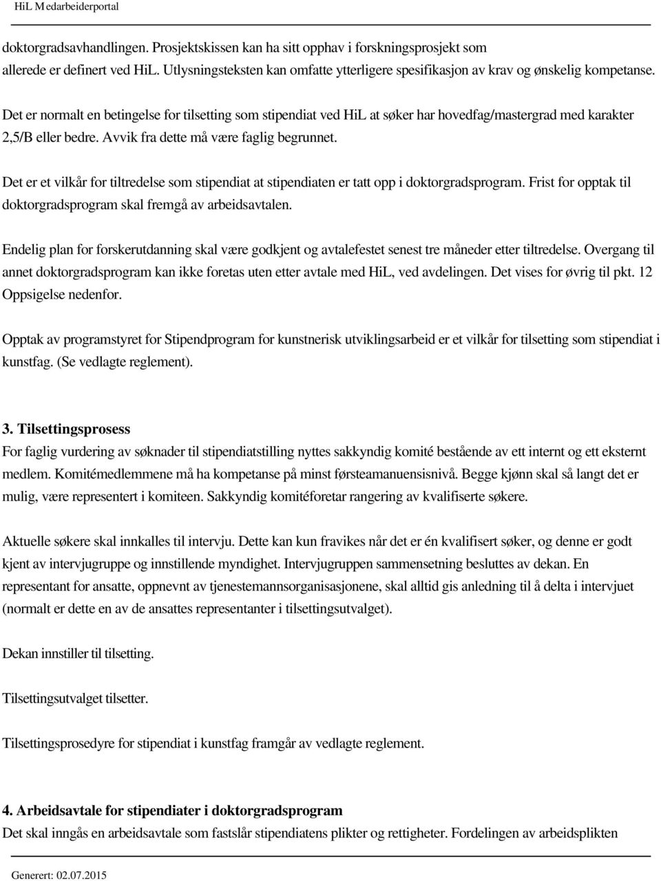 Det er normalt en betingelse for tilsetting som stipendiat ved HiL at søker har hovedfag/mastergrad med karakter 2,5/B eller bedre. Avvik fra dette må være faglig begrunnet.