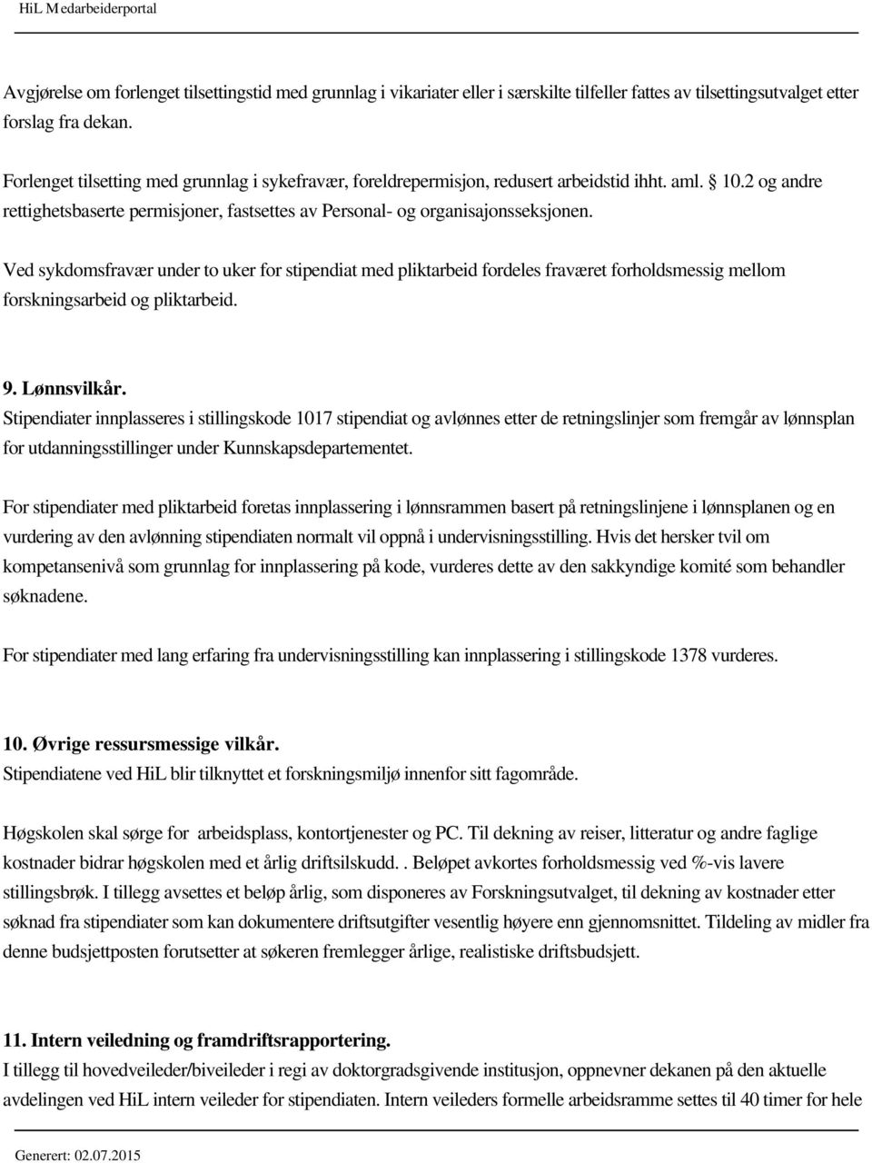 Ved sykdomsfravær under to uker for stipendiat med pliktarbeid fordeles fraværet forholdsmessig mellom forskningsarbeid og pliktarbeid. 9. Lønnsvilkår.