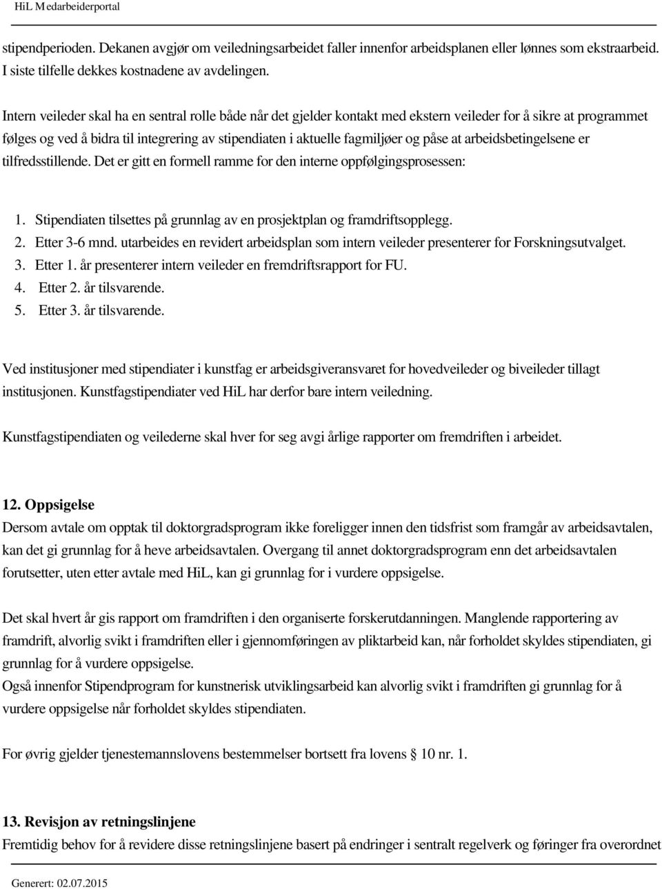 påse at arbeidsbetingelsene er tilfredsstillende. Det er gitt en formell ramme for den interne oppfølgingsprosessen: 1. 2. 3. 4. 5.