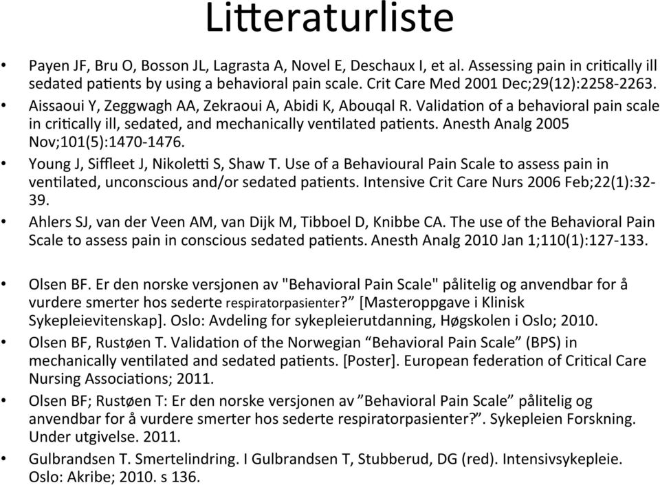 Anesth Analg 2005 Nov;101(5):1470 1476. Young J, Siffleet J, Nikolet S, Shaw T. Use of a Behavioural Pain Scale to assess pain in venflated, unconscious and/or sedated pafents.