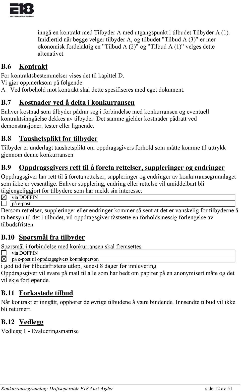 6 Kontrakt For kontraktsbestemmelser vises det til kapittel D. Vi gjør oppmerksom på følgende: A. Ved forbehold mot kontrakt skal dette spesifiseres med eget dokument. B.