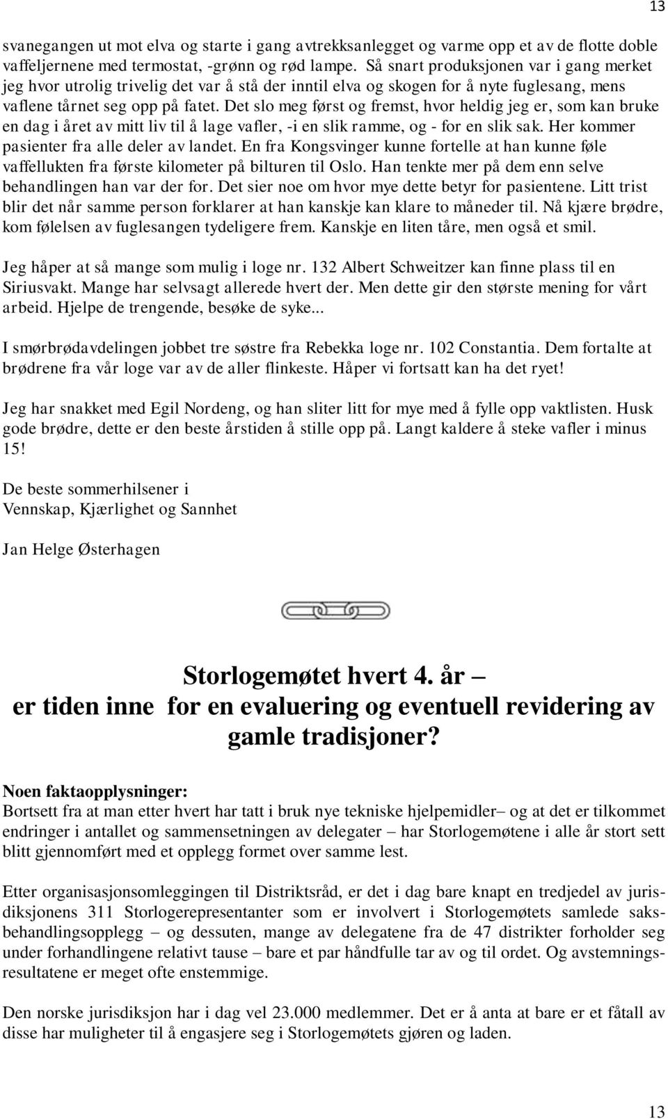 Det slo meg først og fremst, hvor heldig jeg er, som kan bruke en dag i året av mitt liv til å lage vafler, -i en slik ramme, og - for en slik sak. Her kommer pasienter fra alle deler av landet.