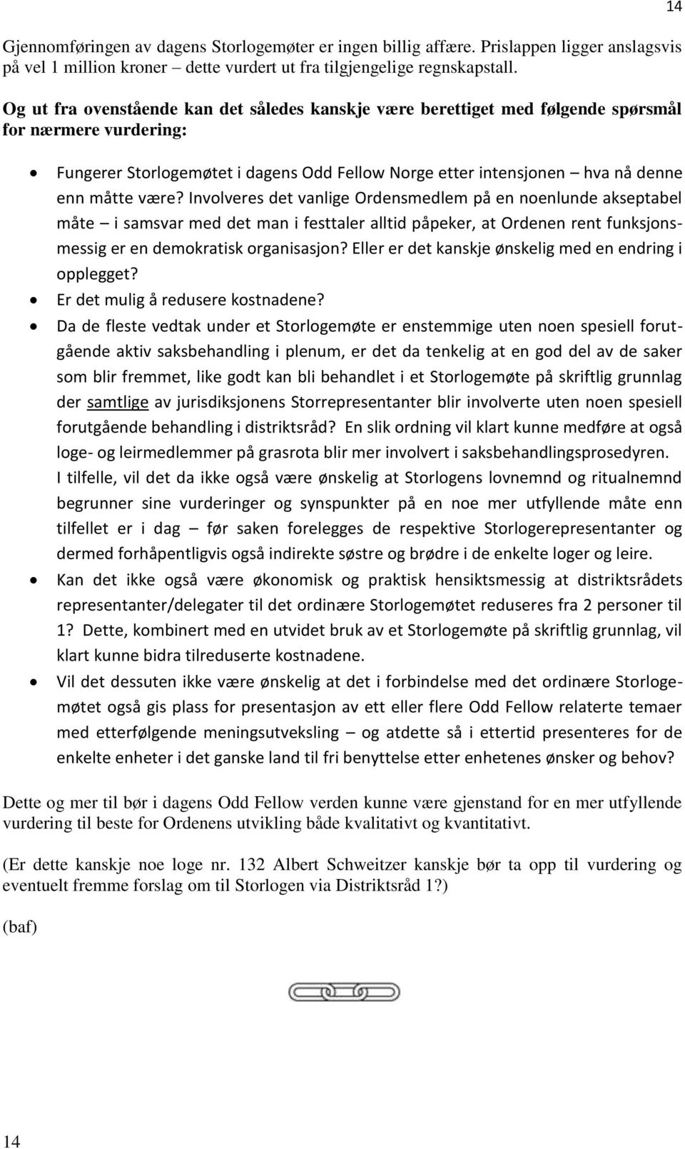 være? Involveres det vanlige Ordensmedlem på en noenlunde akseptabel måte i samsvar med det man i festtaler alltid påpeker, at Ordenen rent funksjonsmessig er en demokratisk organisasjon?