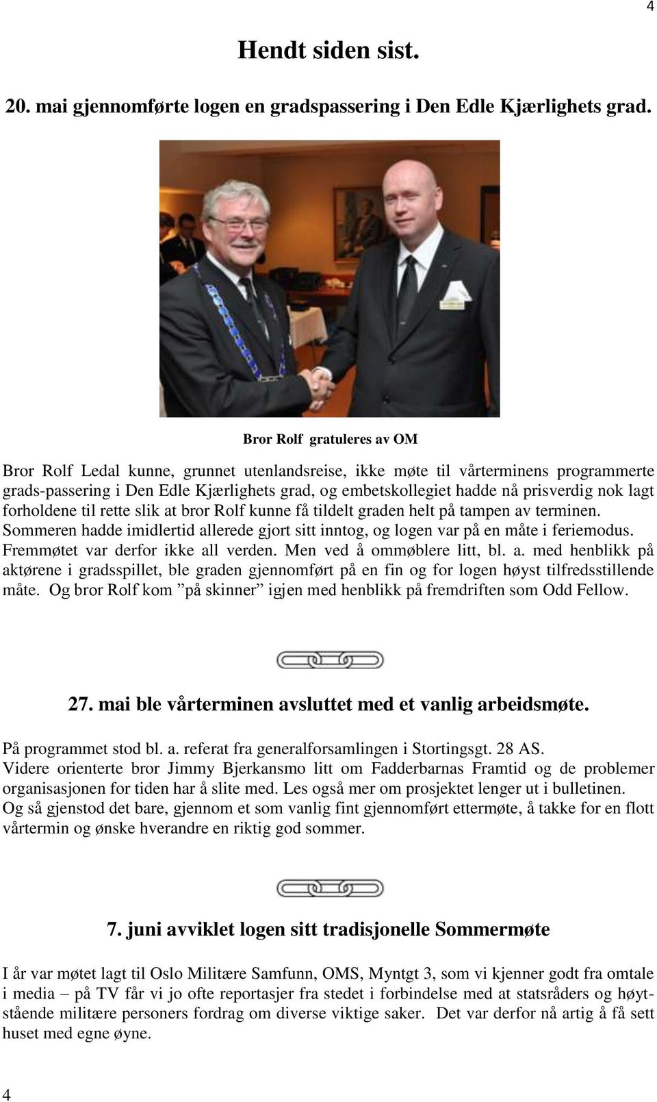 nok lagt forholdene til rette slik at bror Rolf kunne få tildelt graden helt på tampen av terminen. Sommeren hadde imidlertid allerede gjort sitt inntog, og logen var på en måte i feriemodus.