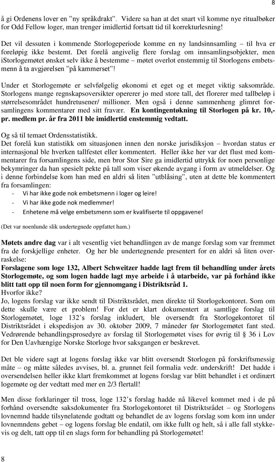 Det forelå angivelig flere forslag om innsamlingsobjekter, men istorlogemøtet ønsket selv ikke å bestemme møtet overlot enstemmig til Storlogens embetsmenn å ta avgjørelsen på kammerset!