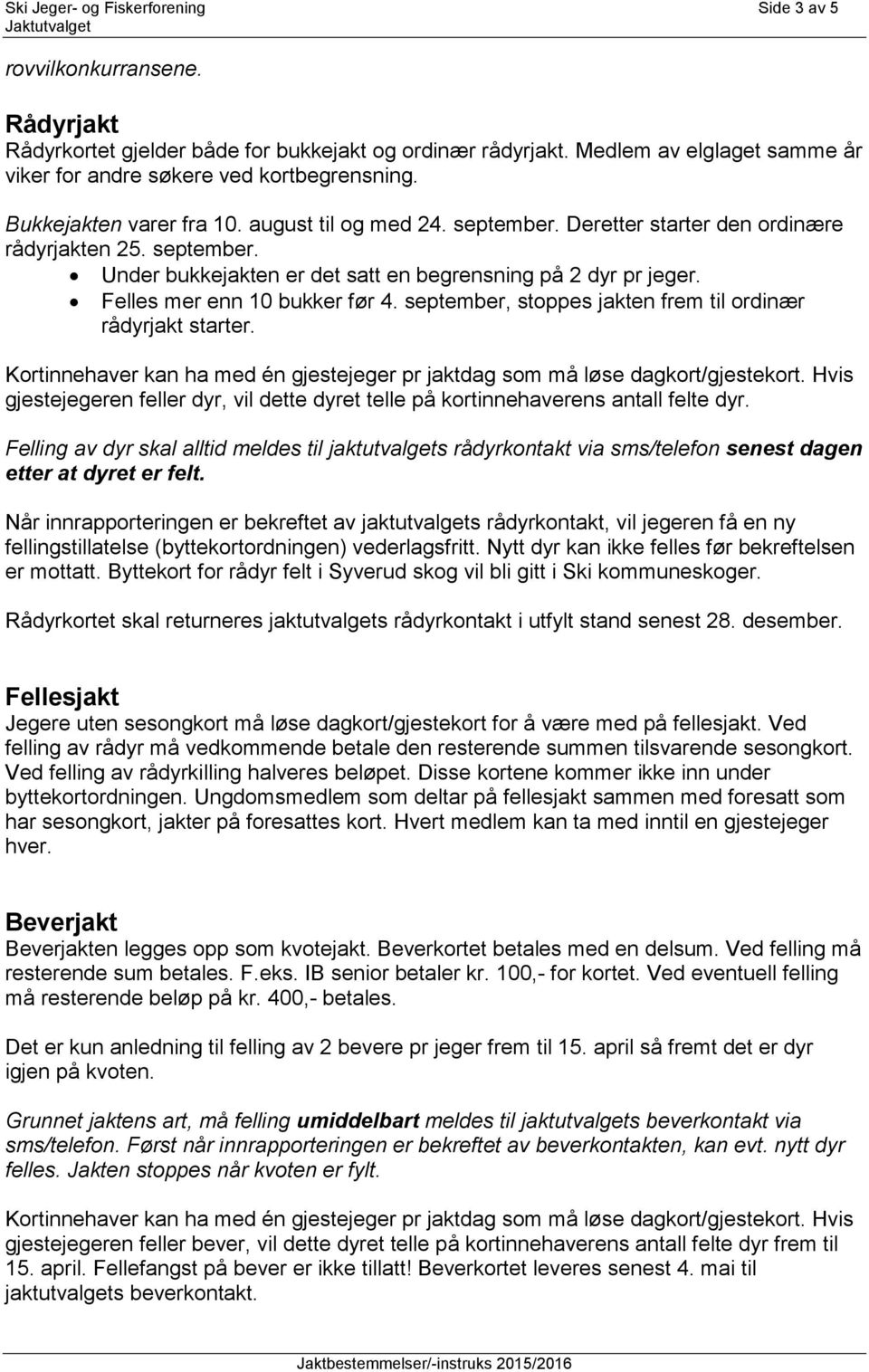 Felles mer enn 10 bukker før 4. september, stoppes jakten frem til ordinær rådyrjakt starter. Kortinnehaver kan ha med én gjestejeger pr jaktdag som må løse dagkort/gjestekort.