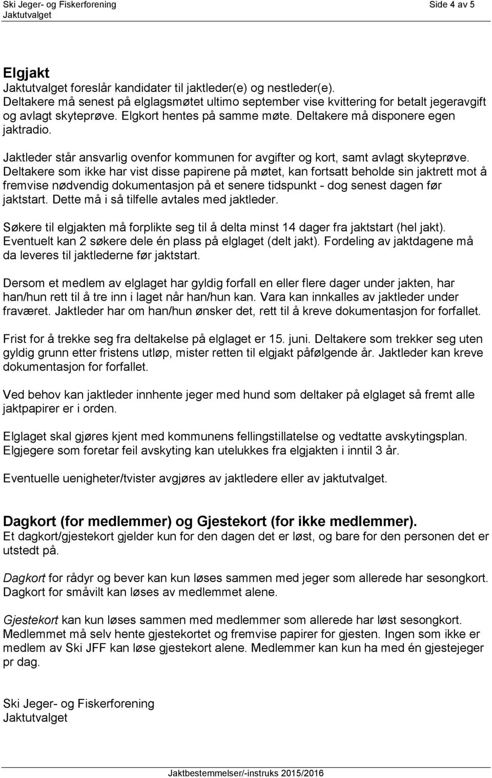 Jaktleder står ansvarlig ovenfor kommunen for avgifter og kort, samt avlagt skyteprøve.