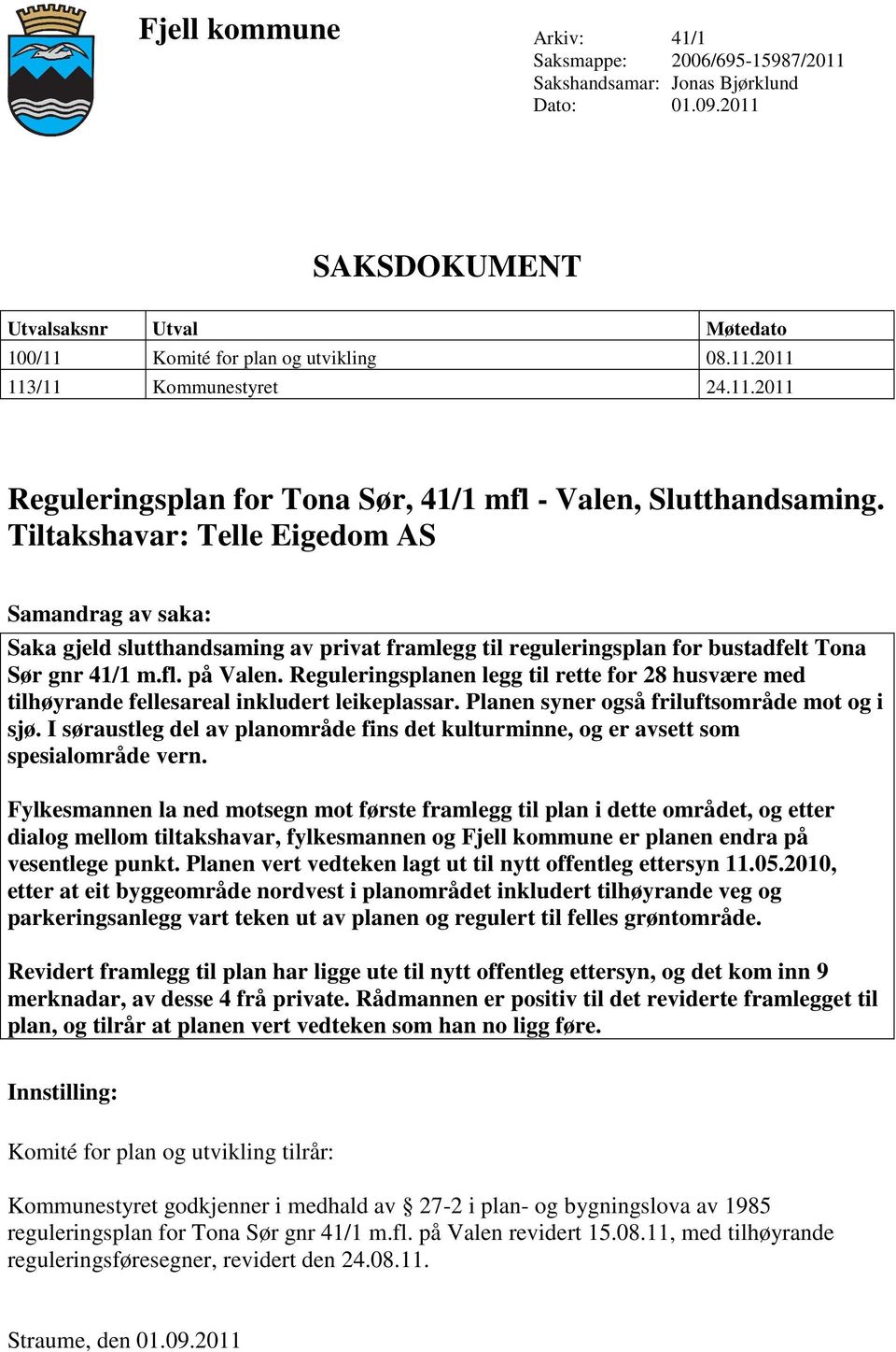 Tiltakshavar: Telle Eigedom AS Samandrag av saka: Saka gjeld slutthandsaming av privat framlegg til reguleringsplan for bustadfelt Tona Sør gnr 41/1 m.fl. på Valen.
