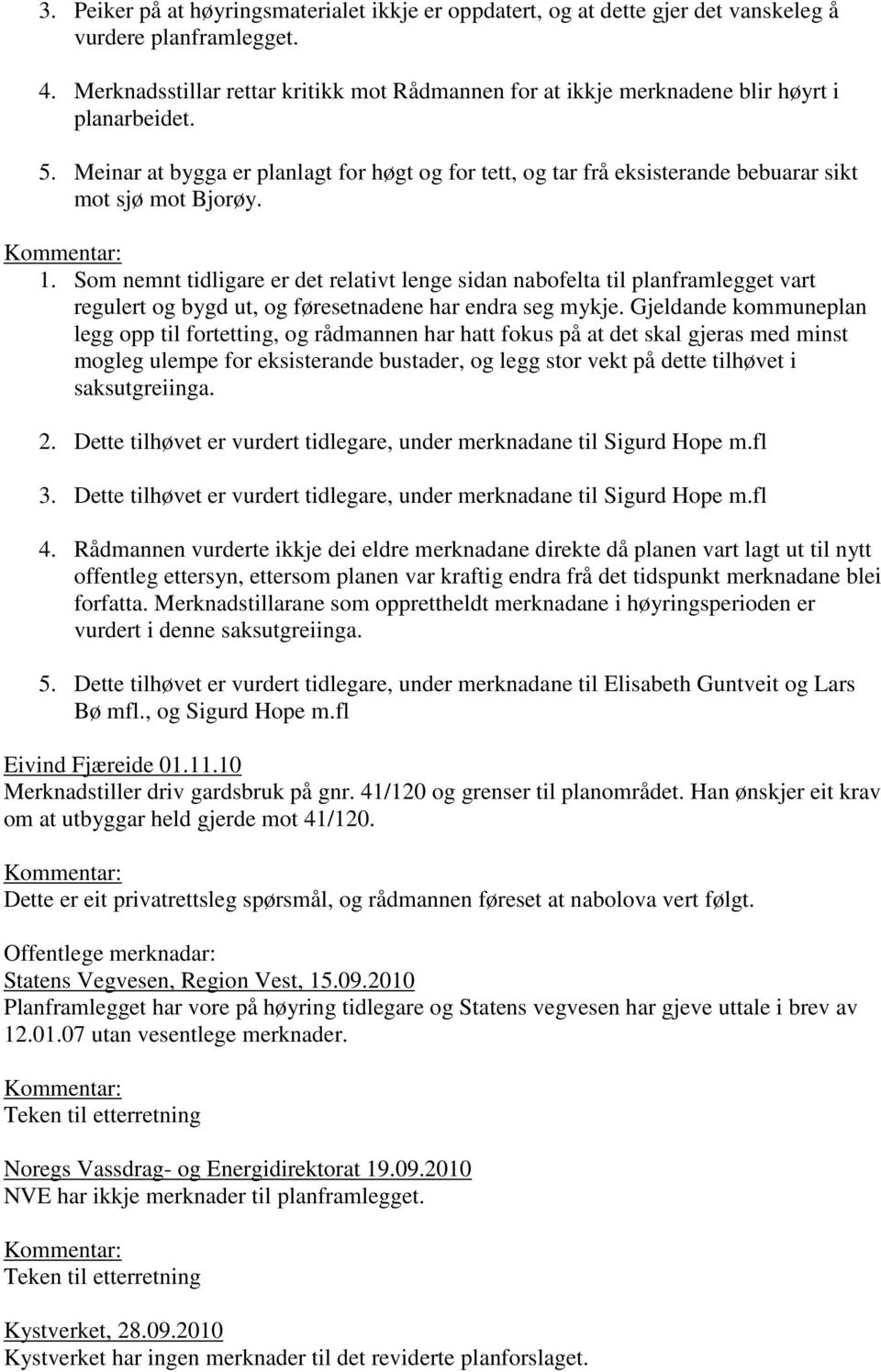 Meinar at bygga er planlagt for høgt og for tett, og tar frå eksisterande bebuarar sikt mot sjø mot Bjorøy. 1.