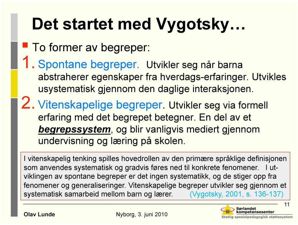 I vitenskapelig tenking spilles hovedrollen av den primære språklige definisjonen som anvendes systematisk og gradvis føres ned til konkrete fenomener.