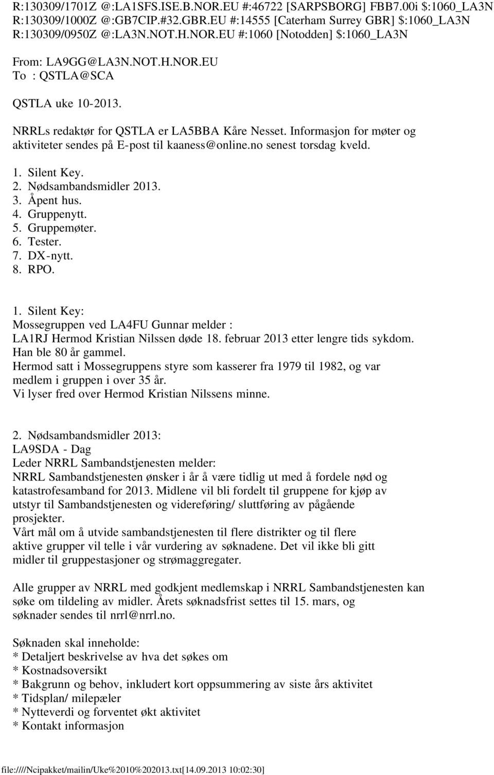 2. Nødsambandsmidler 2013. 3. Åpent hus. 4. Gruppenytt. 5. Gruppemøter. 6. Tester. 7. DX-nytt. 8. RPO. 1. Silent Key: Mossegruppen ved LA4FU Gunnar melder : LA1RJ Hermod Kristian Nilssen døde 18.