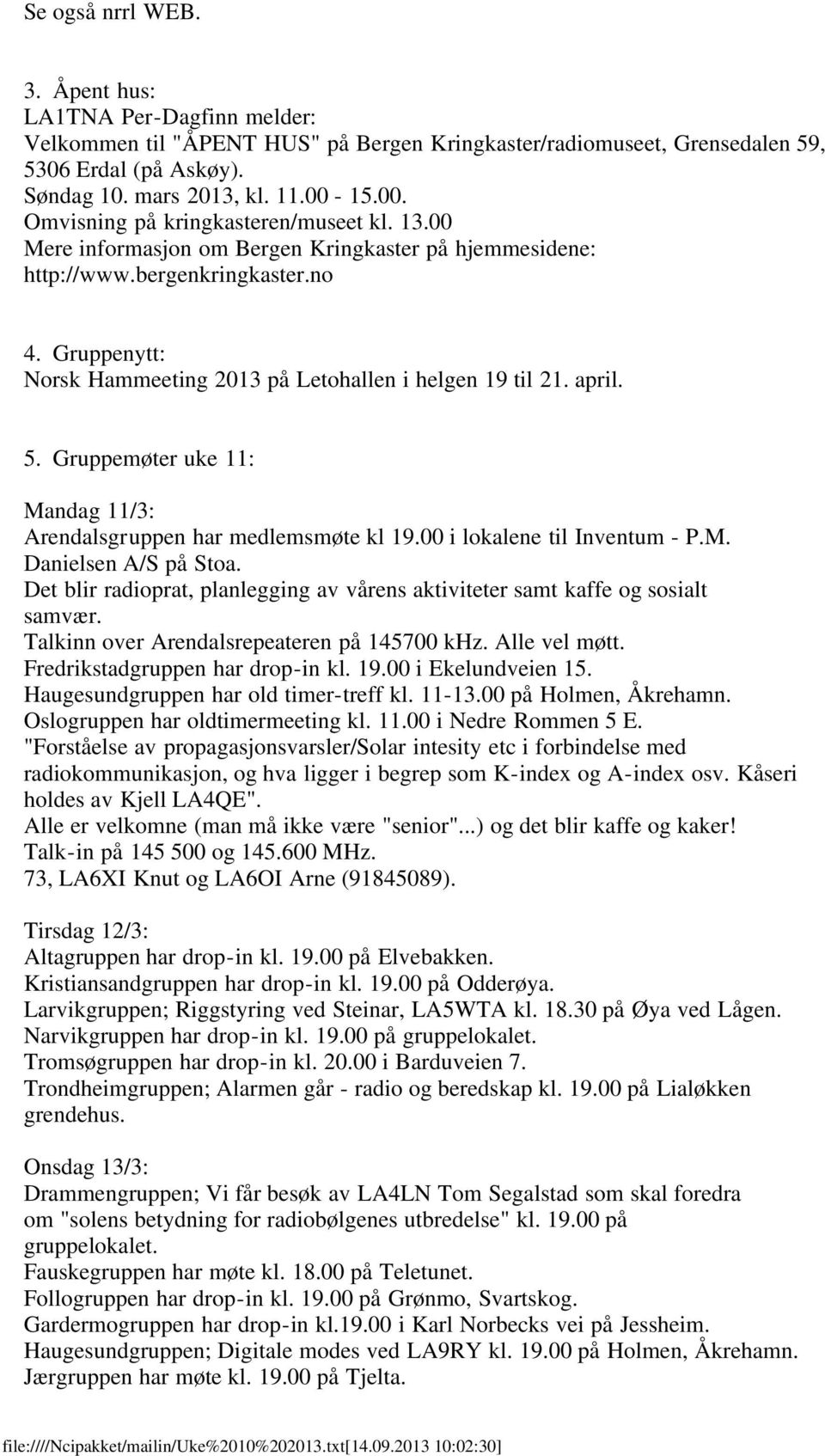 Gruppenytt: Norsk Hammeeting 2013 på Letohallen i helgen 19 til 21. april. 5. Gruppemøter uke 11: Mandag 11/3: Arendalsgruppen har medlemsmøte kl 19.00 i lokalene til Inventum - P.M. Danielsen A/S på Stoa.