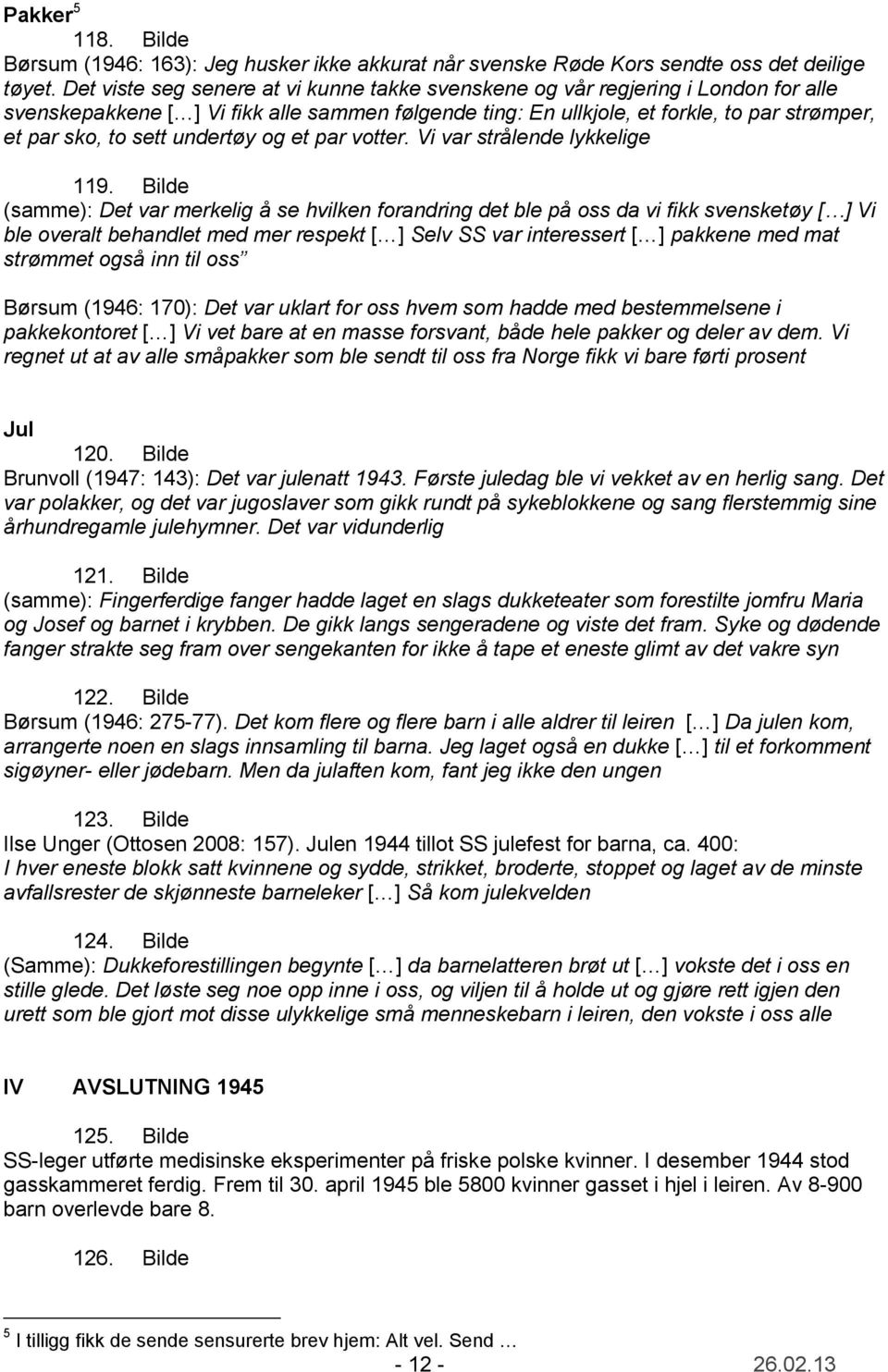 undertøy og et par votter. Vi var strålende lykkelige 119.