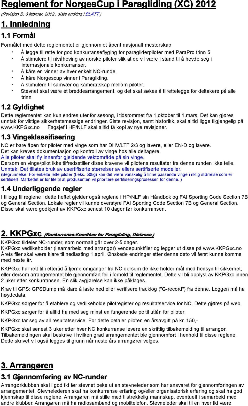 norske piloter slik at de vil være i stand til å hevde seg i internasjonale konkurranser. Å kåre en vinner av hver enkelt NC-runde. Å kåre Norgescup vinner i Paragliding.