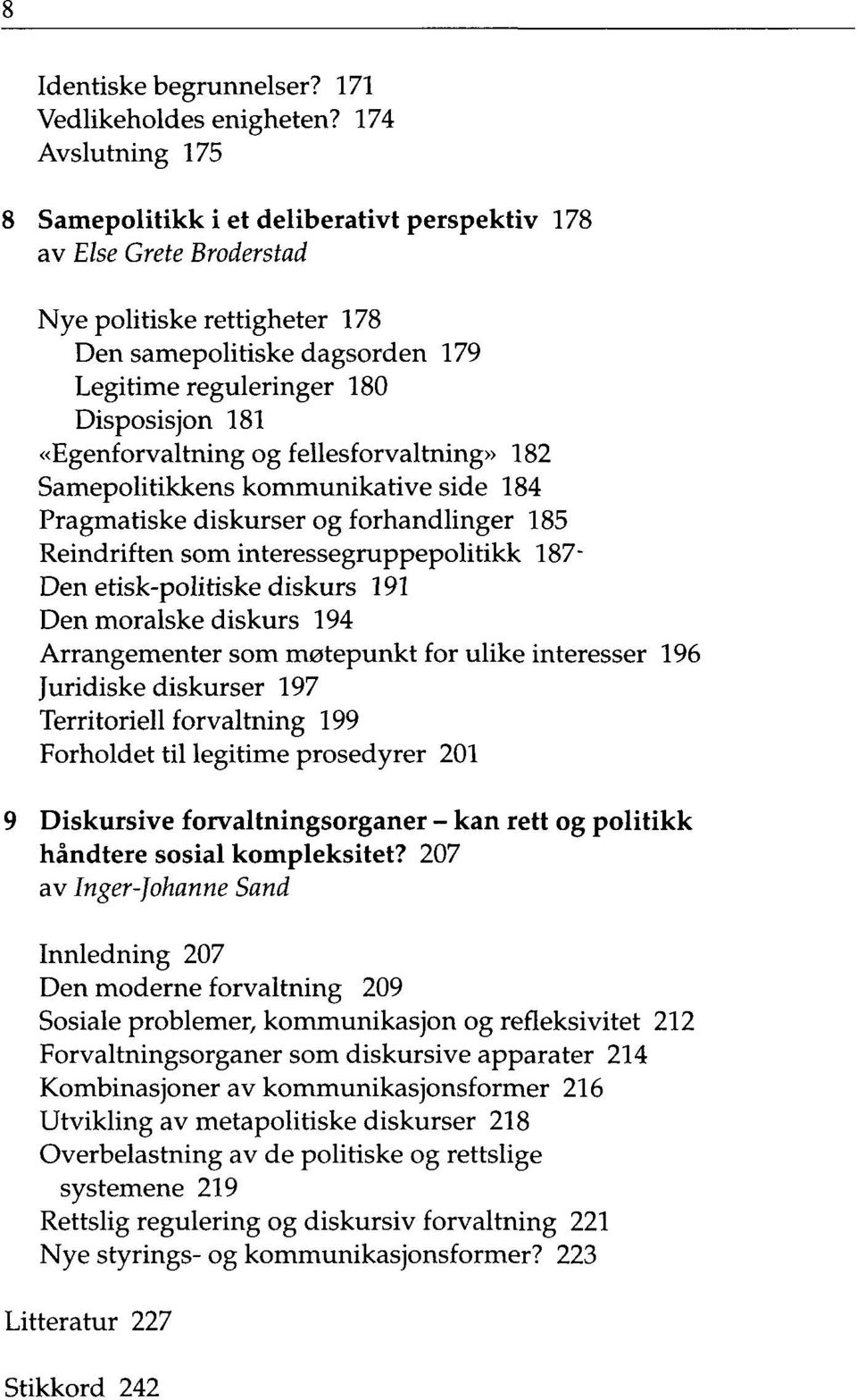 «Egenforvaltning og fellesforvaltning» 182 Samepolitikkens kommunikative side 184 Pragmatiske diskurser og forhandlinger 185 Reindriften som interessegruppepolitikk 187- Den etisk-politiske diskurs