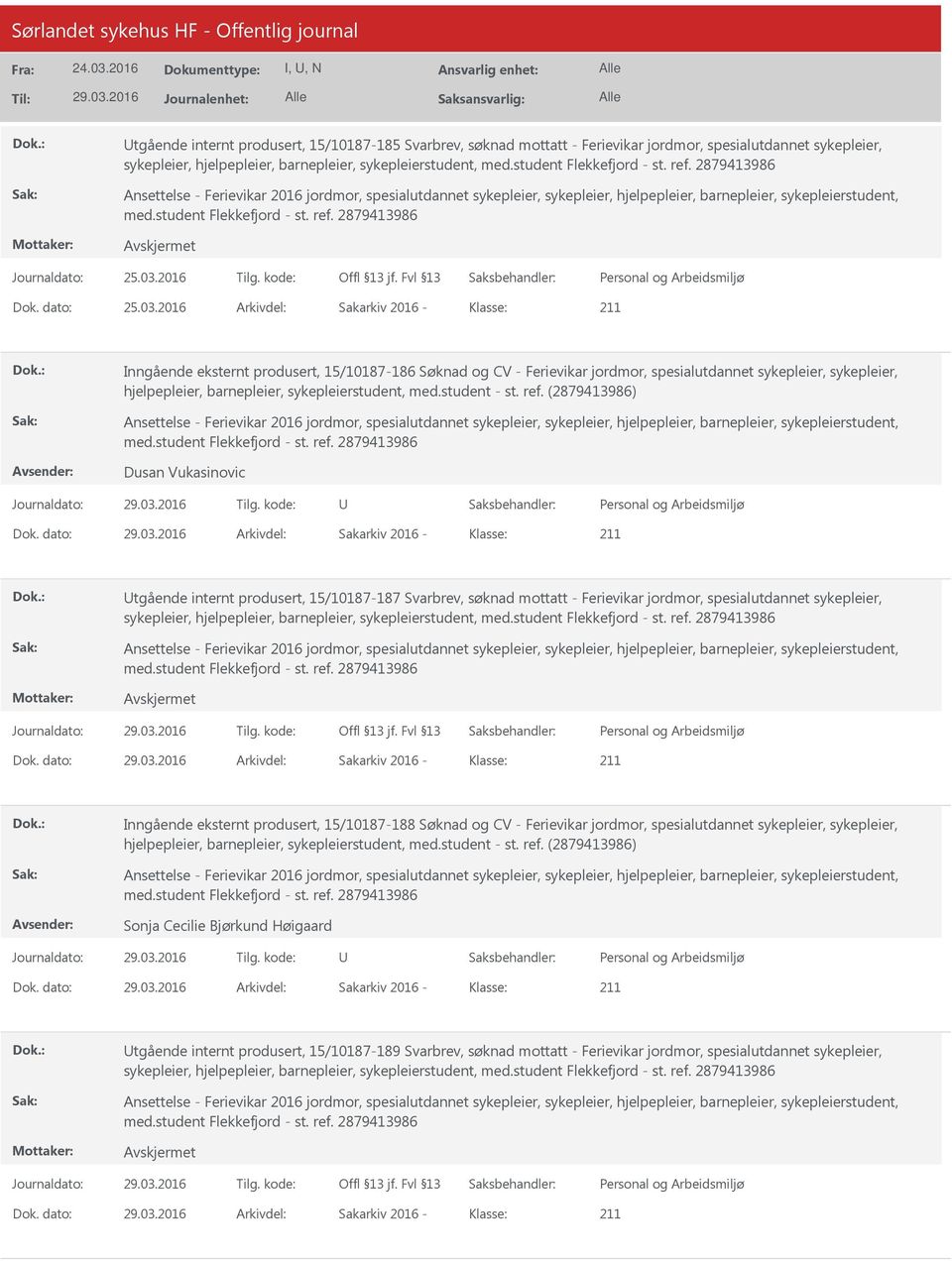 03.2016 Tilg. kode: Dok. dato: 25.03.2016 Arkivdel: Sakarkiv 2016 - Klasse: Inngående eksternt produsert, 15/10187-186 Søknad og CV - Ferievikar jordmor, spesialutdannet sykepleier, sykepleier,