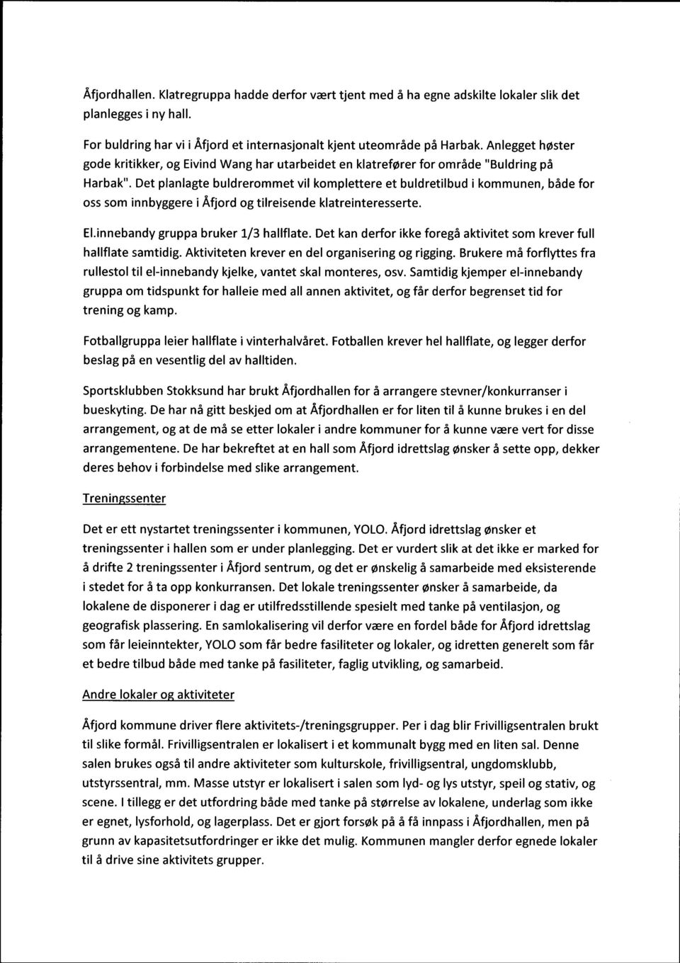 Det planlagte buldrerommet vil komplettere et buldretilbud i kommunen, både for oss som innbyggere i Åfjord og tilreisende klatreinteresserte. El.innebandy gruppa bruker 1/3 hallflate.