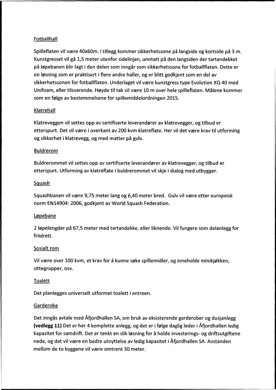 Dette er en løsning som er praktisert i flere andre haller, og er blitt godkjent som en del av sikkerhetssonen for fotballflaten.