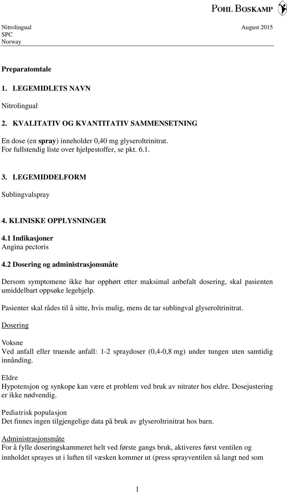 2 Dosering og administrasjonsmåte Dersom symptomene ikke har opphørt etter maksimal anbefalt dosering, skal pasienten umiddelbart oppsøke legehjelp.