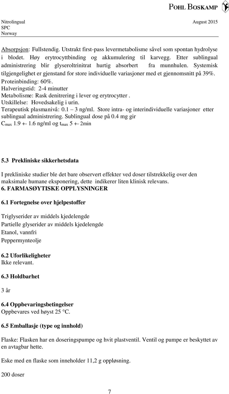 Proteinbinding: 60%. Halveringstid: 2-4 minutter Metabolisme: Rask denitrering i lever og erytrocytter. Utskillelse: Hovedsakelig i urin. Terapeutisk plasmanivå: 0.1 3 ng/ml.