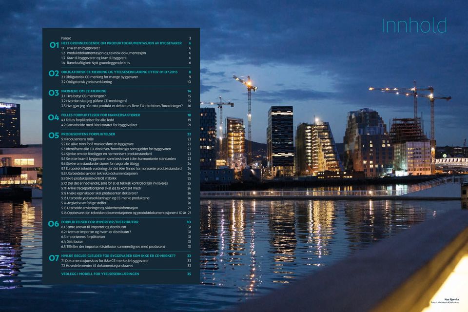 2 Obligatorisk ytelseserklæring om CE-merking 03 Nærmere 3.1 Hva betyr CE-merkingen? 3.2 Hvordan skal jeg påføre CE-merkingen? 3.3 Hva gjør jeg når mitt produkt er dekket av flere EU-direktiver/forordninger?