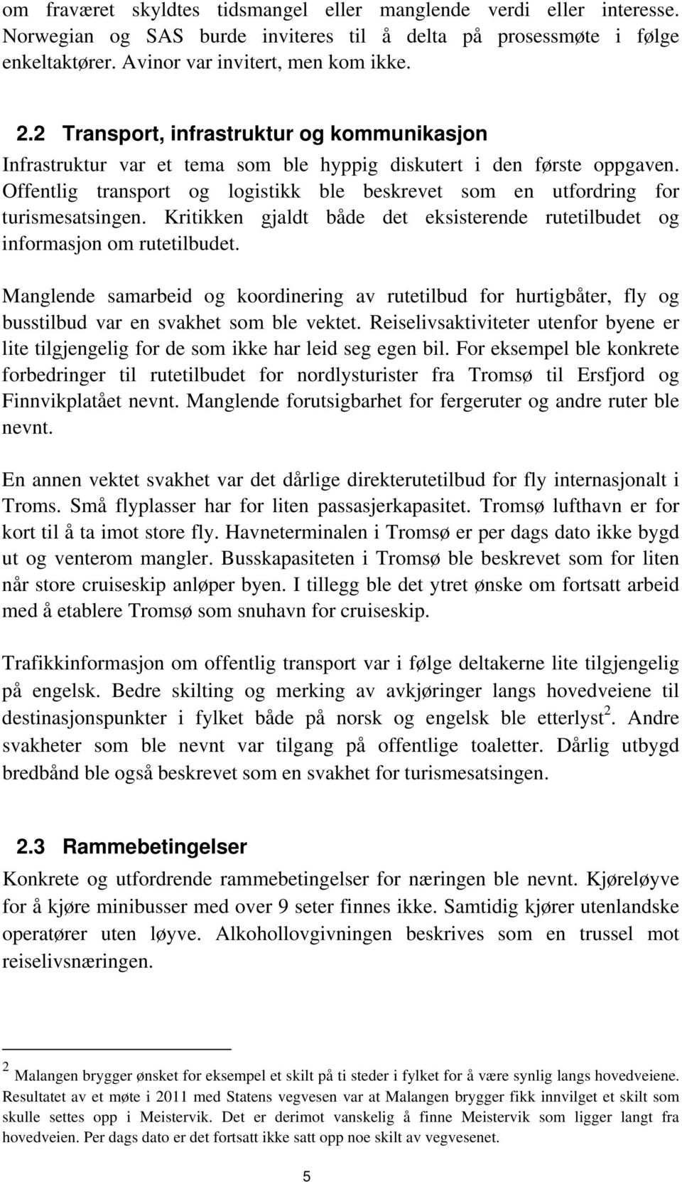 Offentlig transport og logistikk ble beskrevet som en utfordring for turismesatsingen. Kritikken gjaldt både det eksisterende rutetilbudet og informasjon om rutetilbudet.