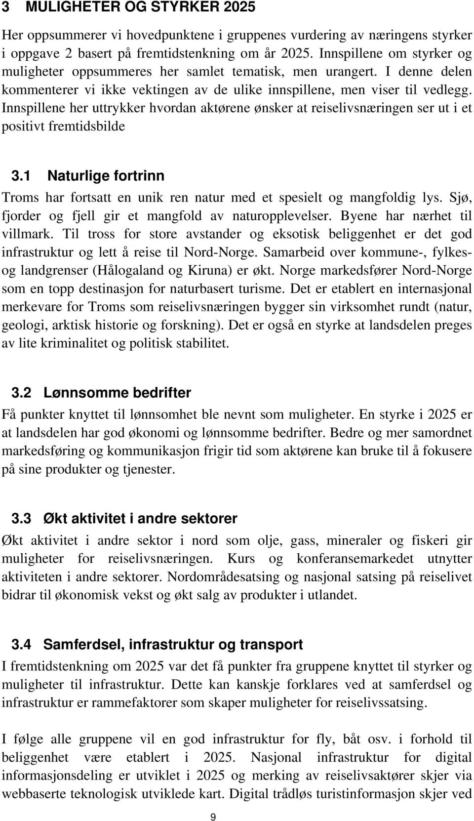 Innspillene her uttrykker hvordan aktørene ønsker at reiselivsnæringen ser ut i et positivt fremtidsbilde 3.1 Naturlige fortrinn Troms har fortsatt en unik ren natur med et spesielt og mangfoldig lys.