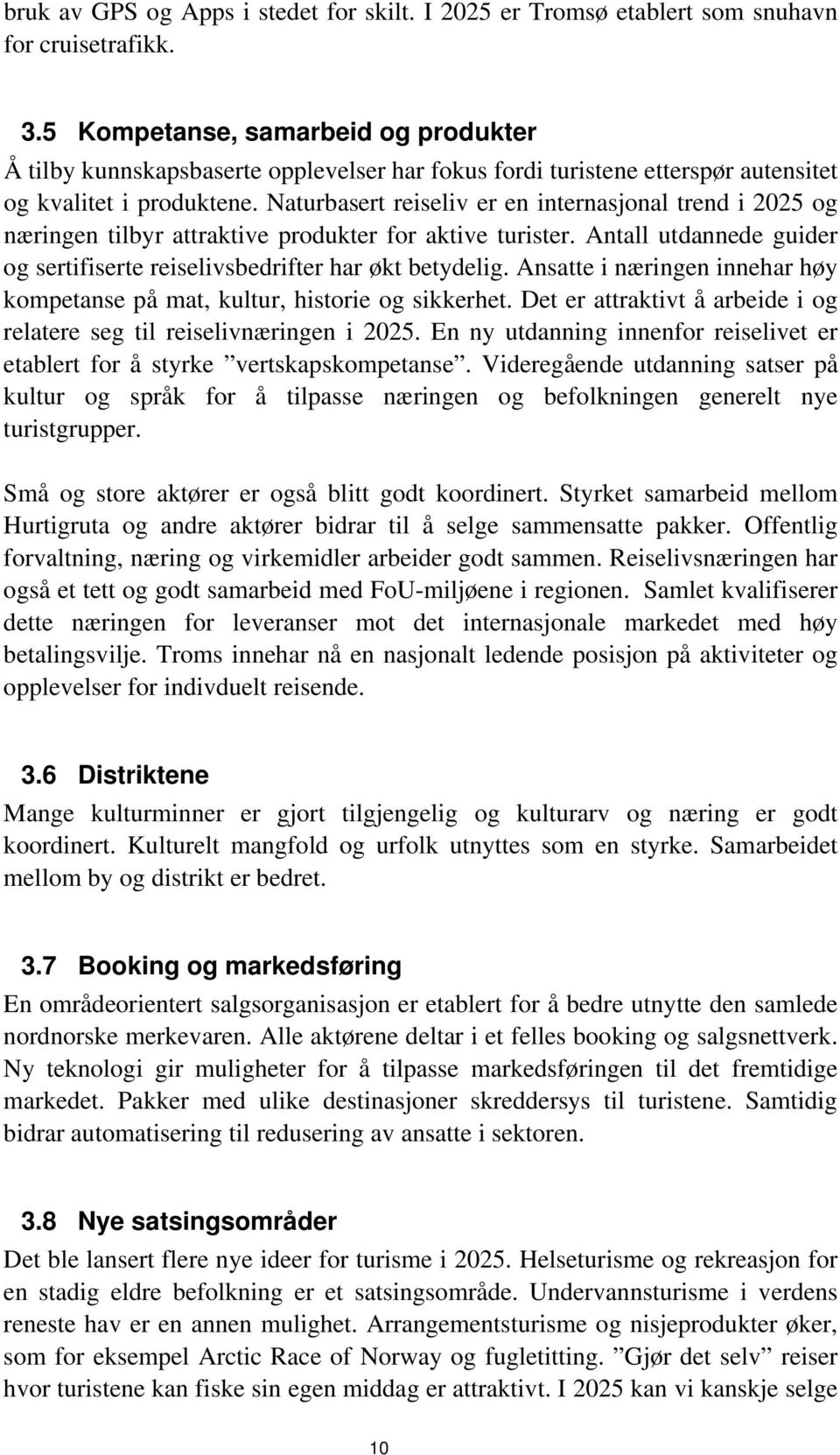 Naturbasert reiseliv er en internasjonal trend i 2025 og næringen tilbyr attraktive produkter for aktive turister. Antall utdannede guider og sertifiserte reiselivsbedrifter har økt betydelig.