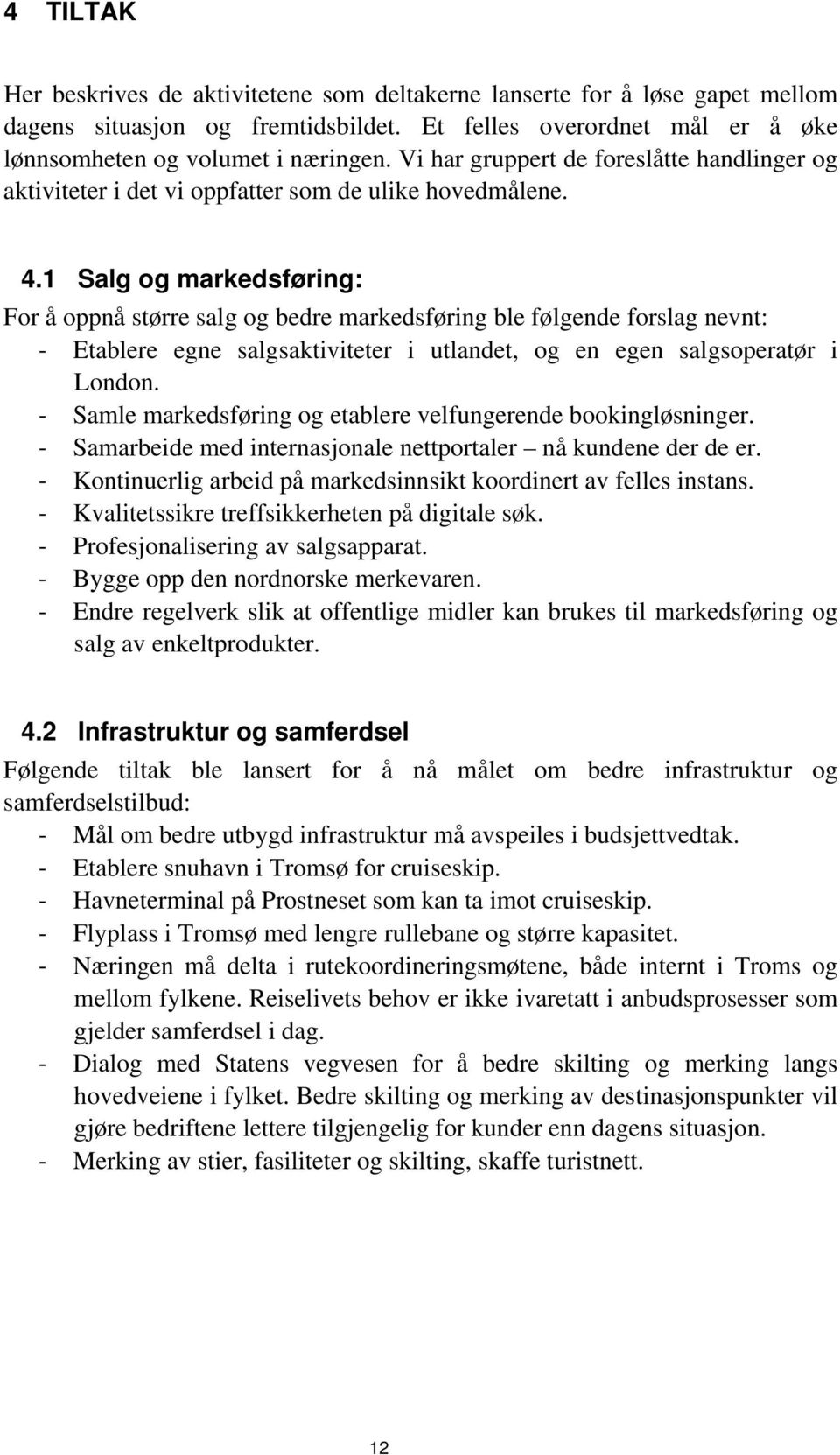 1 Salg og markedsføring: For å oppnå større salg og bedre markedsføring ble følgende forslag nevnt: Etablere egne salgsaktiviteter i utlandet, og en egen salgsoperatør i London.