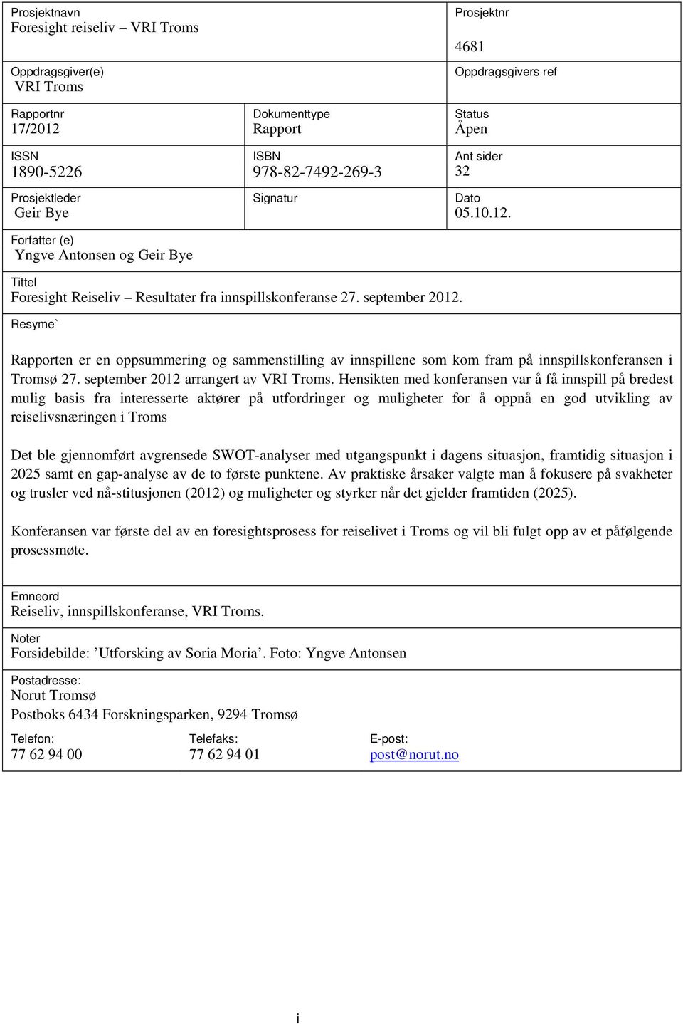 Resyme` Rapporten er en oppsummering og sammenstilling av innspillene som kom fram på innspillskonferansen i Tromsø 27. september 2012 arrangert av VRI Troms.