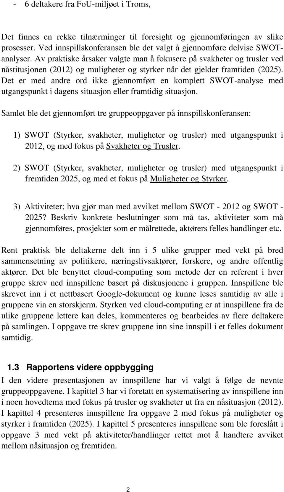 Det er med andre ord ikke gjennomført en komplett SWOT-analyse med utgangspunkt i dagens situasjon eller framtidig situasjon.