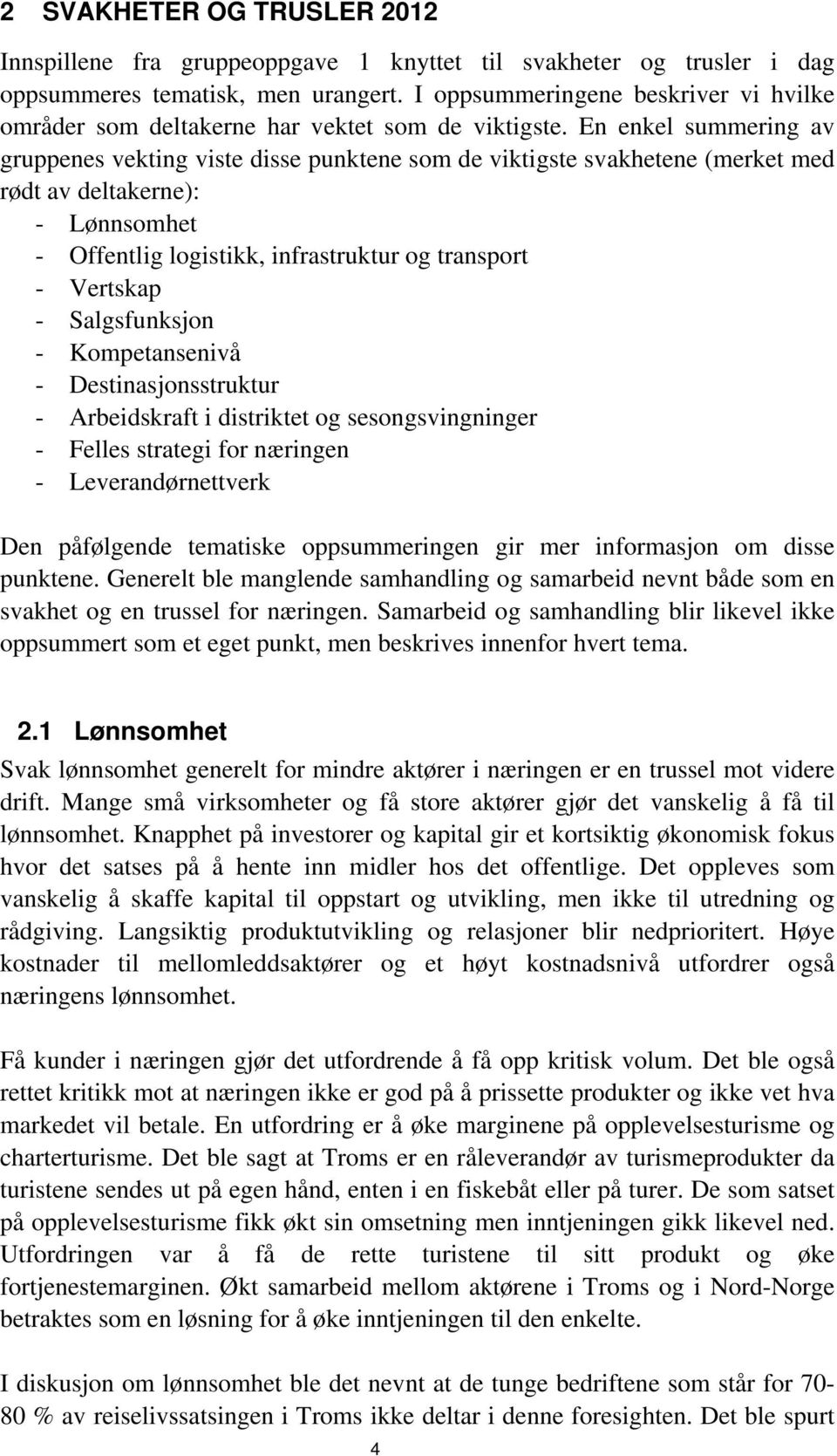 En enkel summering av gruppenes vekting viste disse punktene som de viktigste svakhetene (merket med rødt av deltakerne): - Lønnsomhet - Offentlig logistikk, infrastruktur og transport - Vertskap -