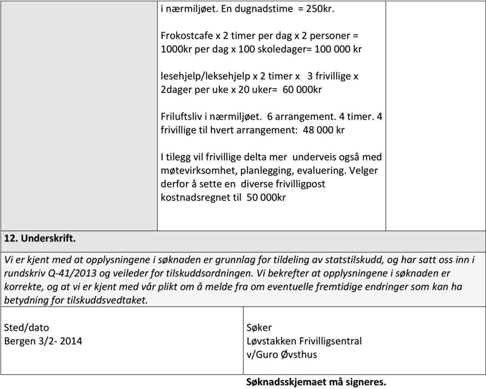 4 frivillige til hvert arrangement: 48 000 kr I tilegg vil frivillige delta mer underveis også med møtevirksomhet, planlegging, evaluering.