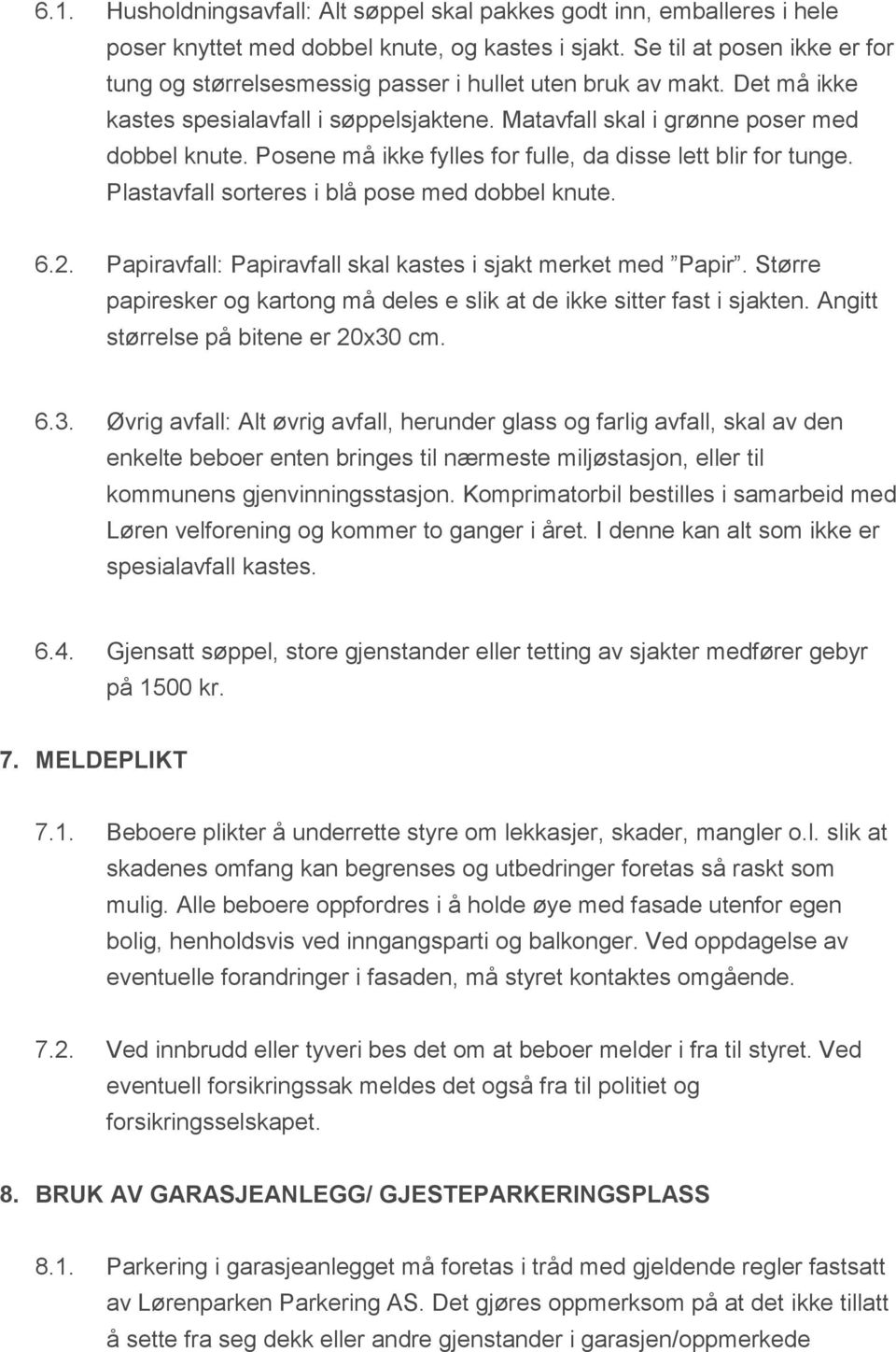 Posene må ikke fylles for fulle, da disse lett blir for tunge. Plastavfall sorteres i blå pose med dobbel knute. 6.2. Papiravfall: Papiravfall skal kastes i sjakt merket med Papir.