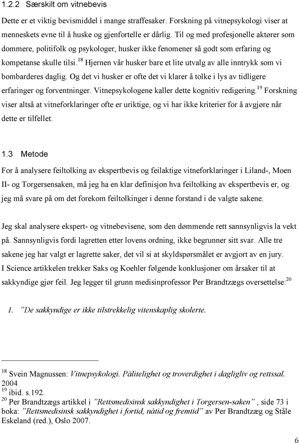 18 Hjernen vår husker bare et lite utvalg av alle inntrykk som vi bombarderes daglig. Og det vi husker er ofte det vi klarer å tolke i lys av tidligere erfaringer og forventninger.