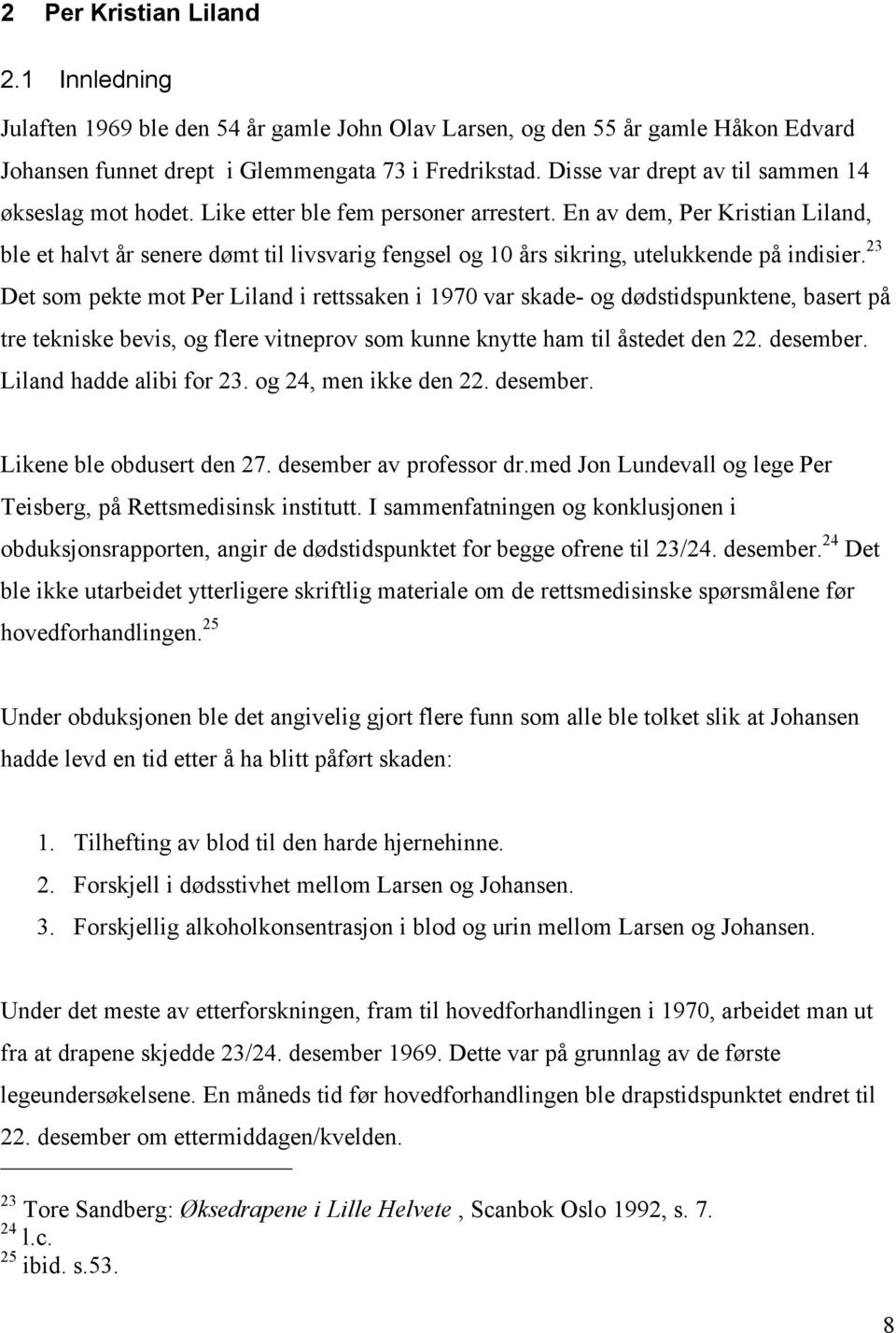 En av dem, Per Kristian Liland, ble et halvt år senere dømt til livsvarig fengsel og 10 års sikring, utelukkende på indisier.