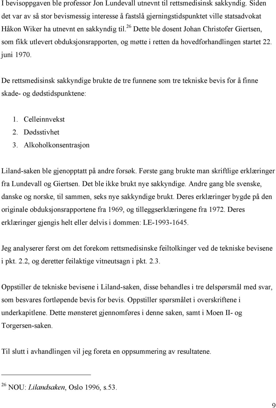 26 Dette ble dosent Johan Christofer Giertsen, som fikk utlevert obduksjonsrapporten, og møtte i retten da hovedforhandlingen startet 22. juni 1970.