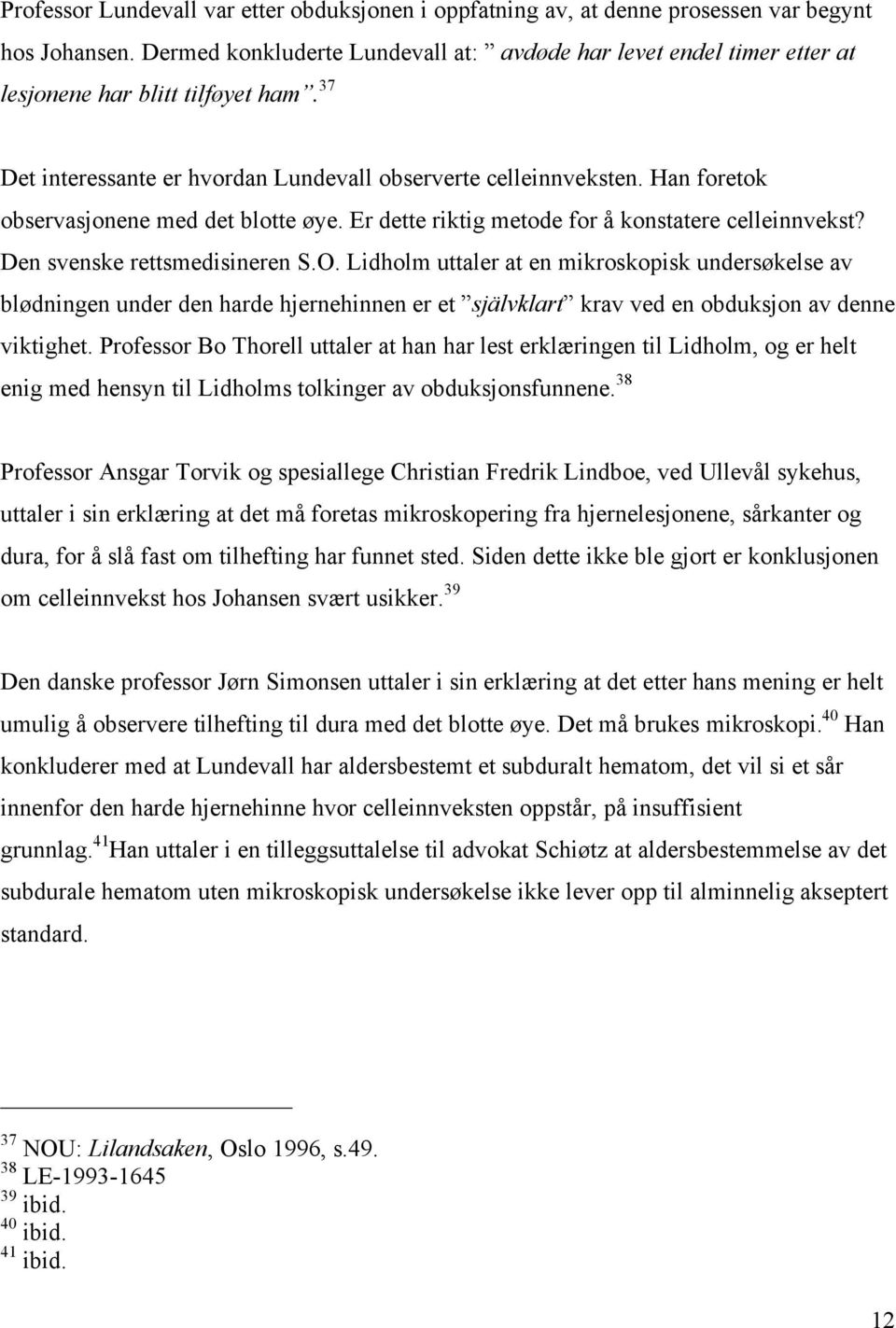 Han foretok observasjonene med det blotte øye. Er dette riktig metode for å konstatere celleinnvekst? Den svenske rettsmedisineren S.O.