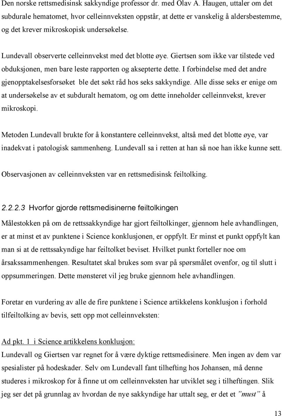 Lundevall observerte celleinnvekst med det blotte øye. Giertsen som ikke var tilstede ved obduksjonen, men bare leste rapporten og aksepterte dette.