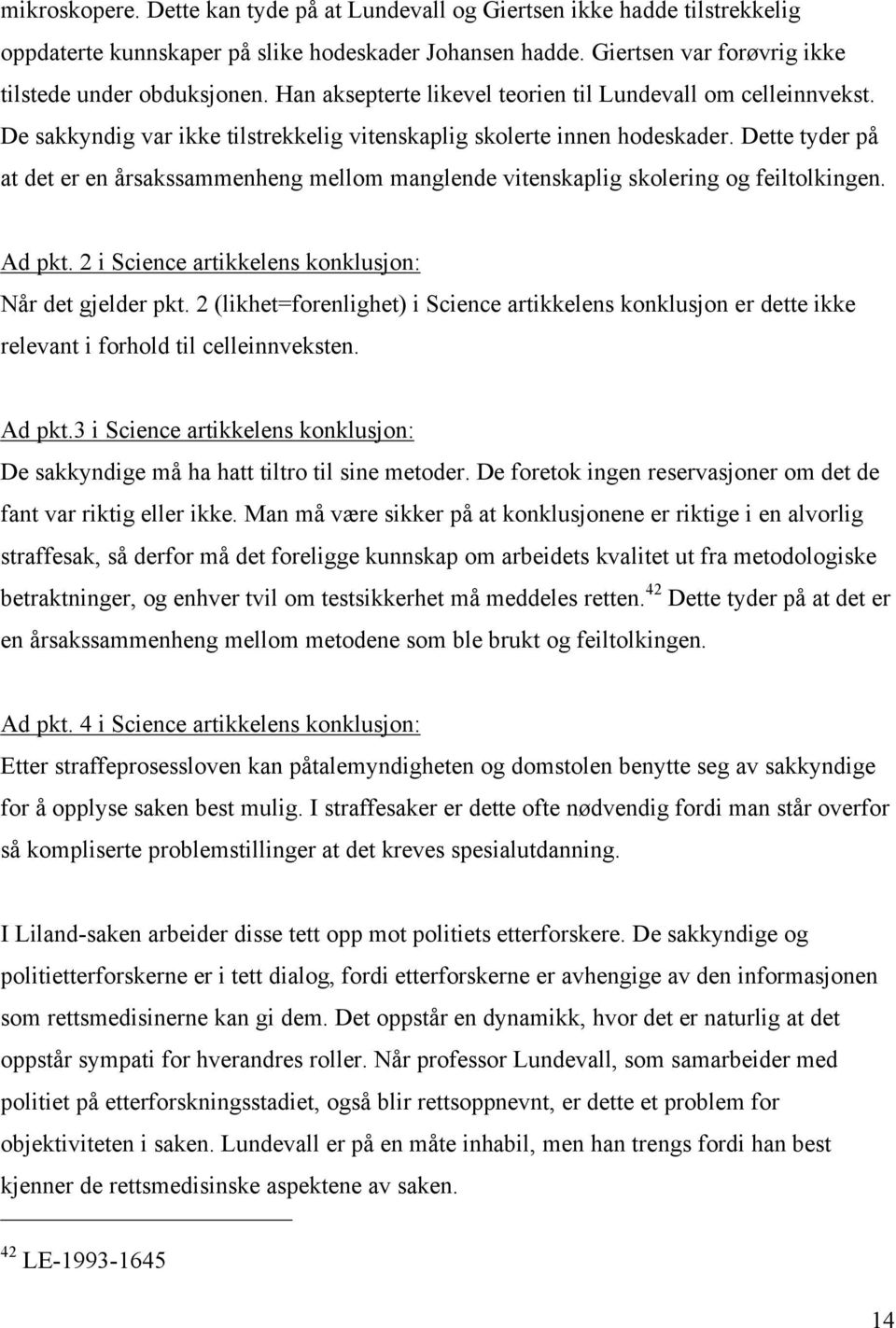 Dette tyder på at det er en årsakssammenheng mellom manglende vitenskaplig skolering og feiltolkingen. Ad pkt. 2 i Science artikkelens konklusjon: Når det gjelder pkt.