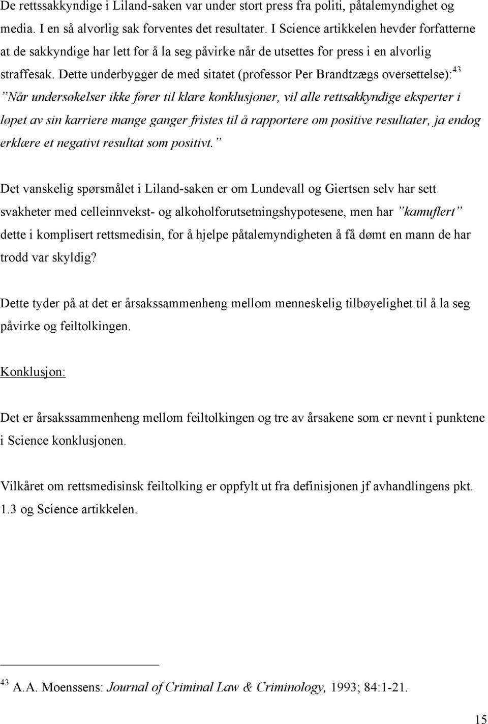 Dette underbygger de med sitatet (professor Per Brandtzægs oversettelse): 43 Når undersøkelser ikke fører til klare konklusjoner, vil alle rettsakkyndige eksperter i løpet av sin karriere mange