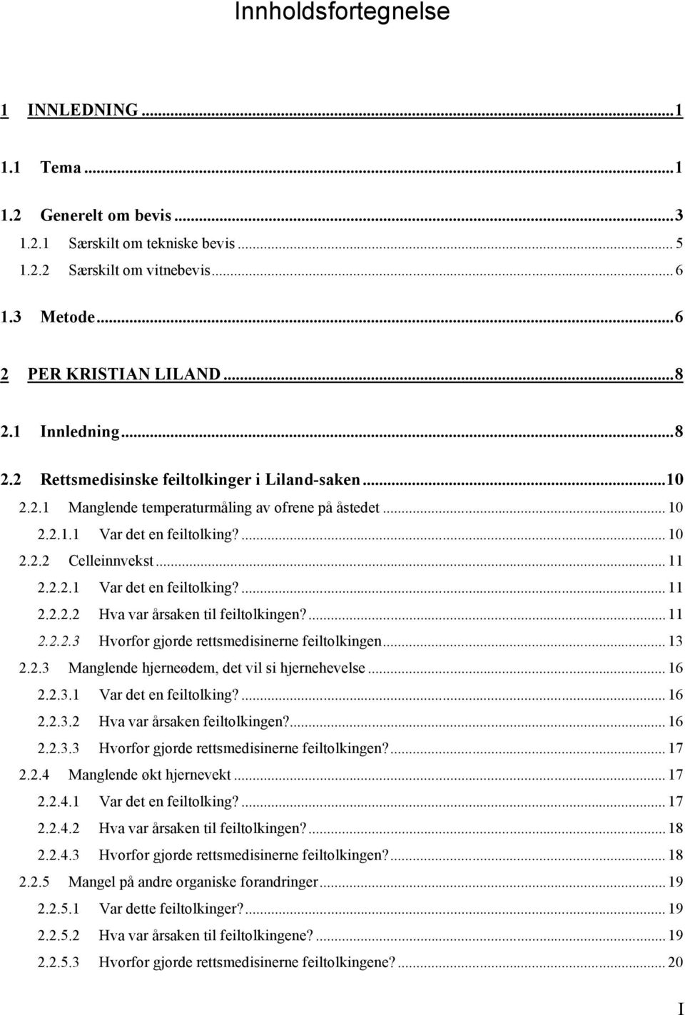 ...11 2.2.2.3 Hvorfor gjorde rettsmedisinerne feiltolkingen... 13 2.2.3 Manglende hjerneødem, det vil si hjernehevelse... 16 2.2.3.1 Var det en feiltolking?...16 2.2.3.2 Hva var årsaken feiltolkingen?