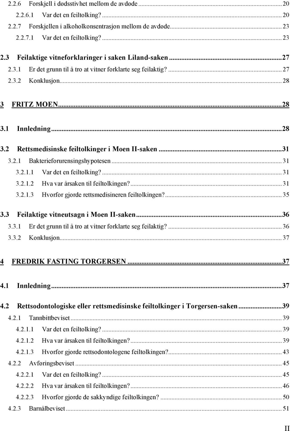 ..28 3.1 Innledning...28 3.2 Rettsmedisinske feiltolkinger i Moen II-saken...31 3.2.1 Bakterieforurensingshypotesen... 31 3.2.1.1 Var det en feiltolking?...31 3.2.1.2 Hva var årsaken til feiltolkingen?