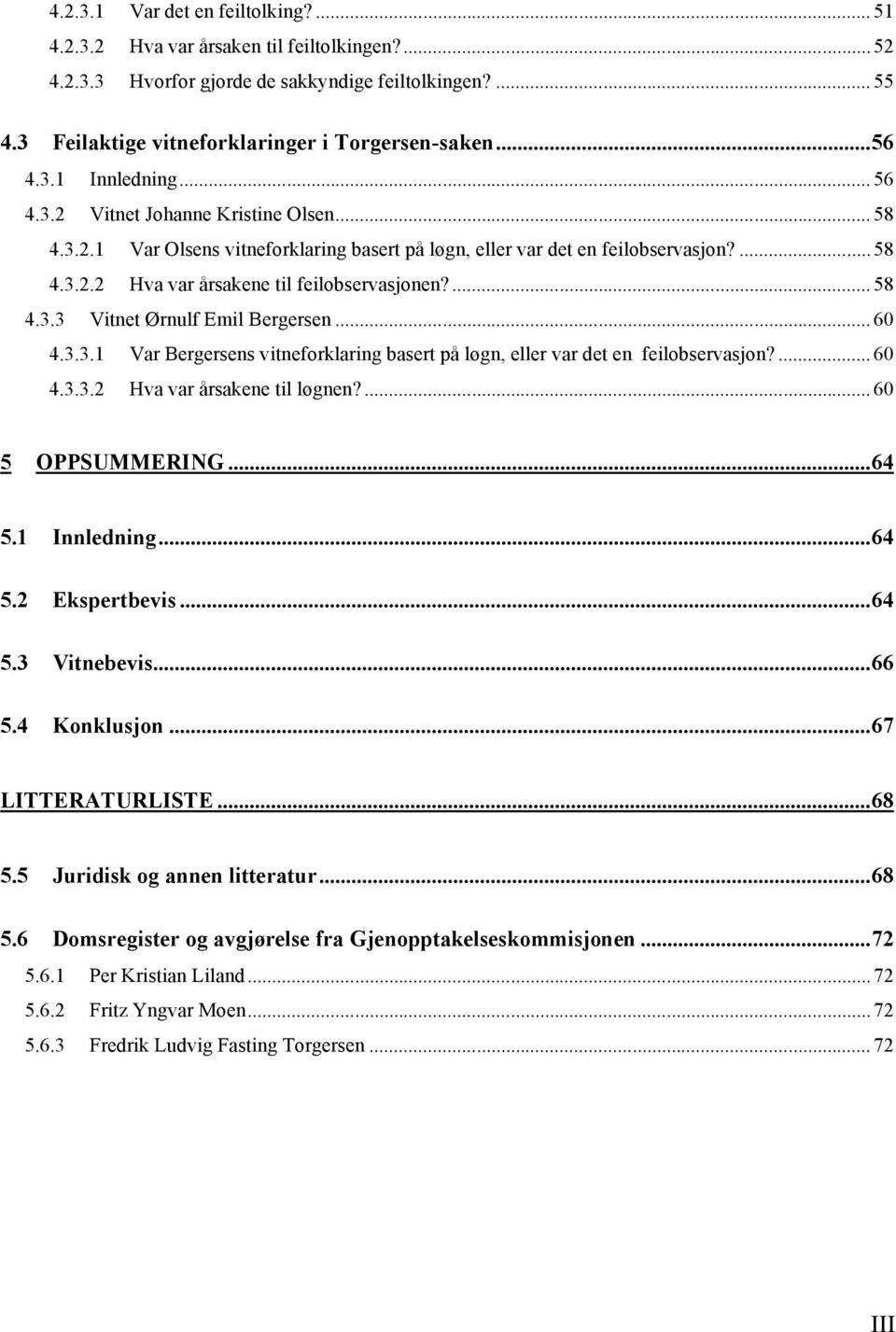 ...58 4.3.3 Vitnet Ørnulf Emil Bergersen... 60 4.3.3.1 Var Bergersens vitneforklaring basert på løgn, eller var det en feilobservasjon?...60 4.3.3.2 Hva var årsakene til løgnen?... 60 5 OPPSUMMERING.